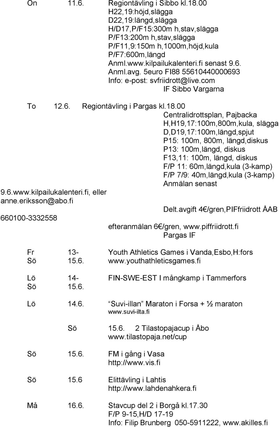 00 Centralidrottsplan, Pajbacka H,H19,17:100m,800m,kula, slägga D,D19,17:100m,längd,spjut P15: 100m, 800m, längd,diskus P13: 100m,längd, diskus F13,11: 100m, längd, diskus F/P 11: 60m,längd,kula