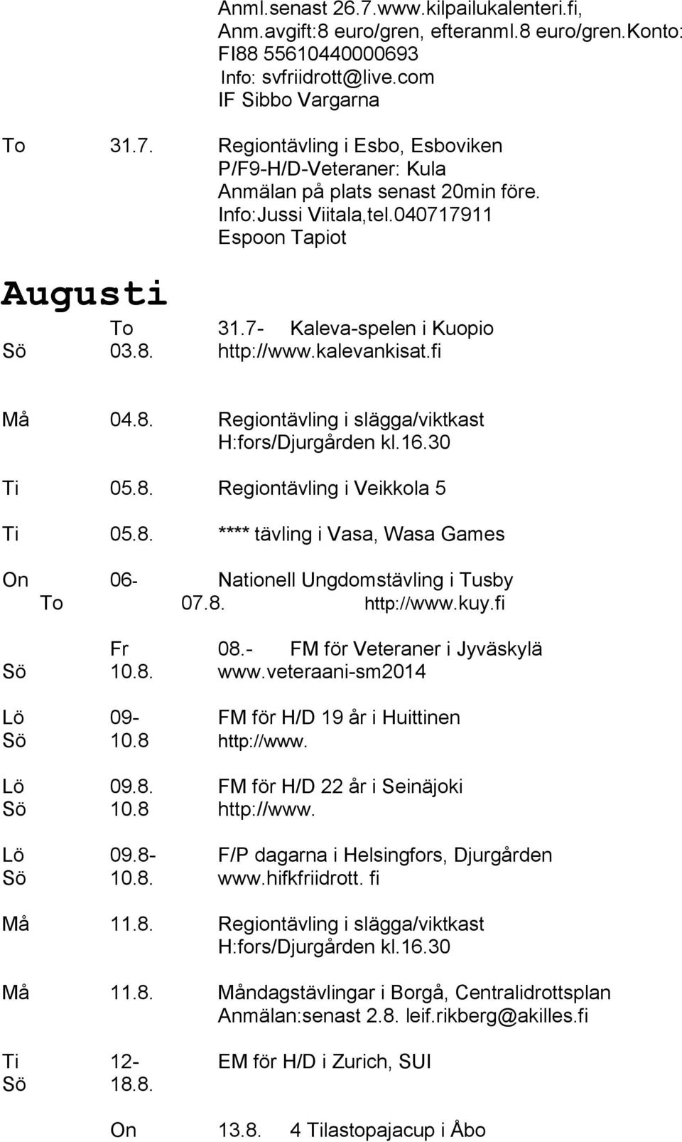 8. **** tävling i Vasa, Wasa Games On 06- Nationell Ungdomstävling i Tusby To 07.8. http://www.kuy.fi Fr 08.- FM för Veteraner i Jyväskylä Sö 10.8. www.