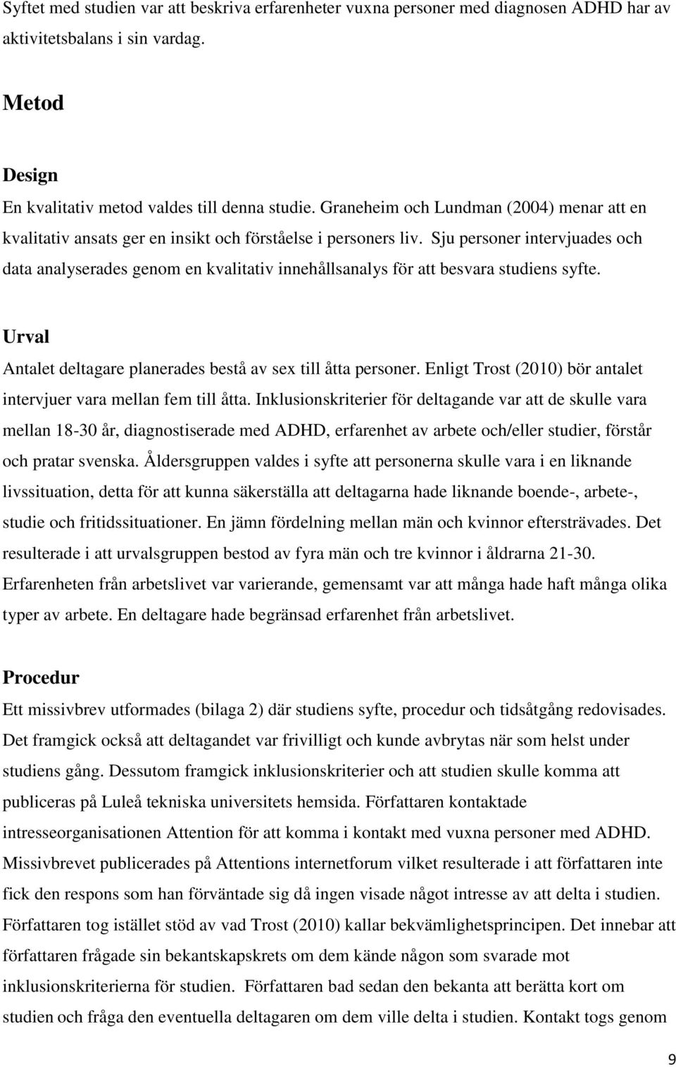 Sju personer intervjuades och data analyserades genom en kvalitativ innehållsanalys för att besvara studiens syfte. Urval Antalet deltagare planerades bestå av sex till åtta personer.