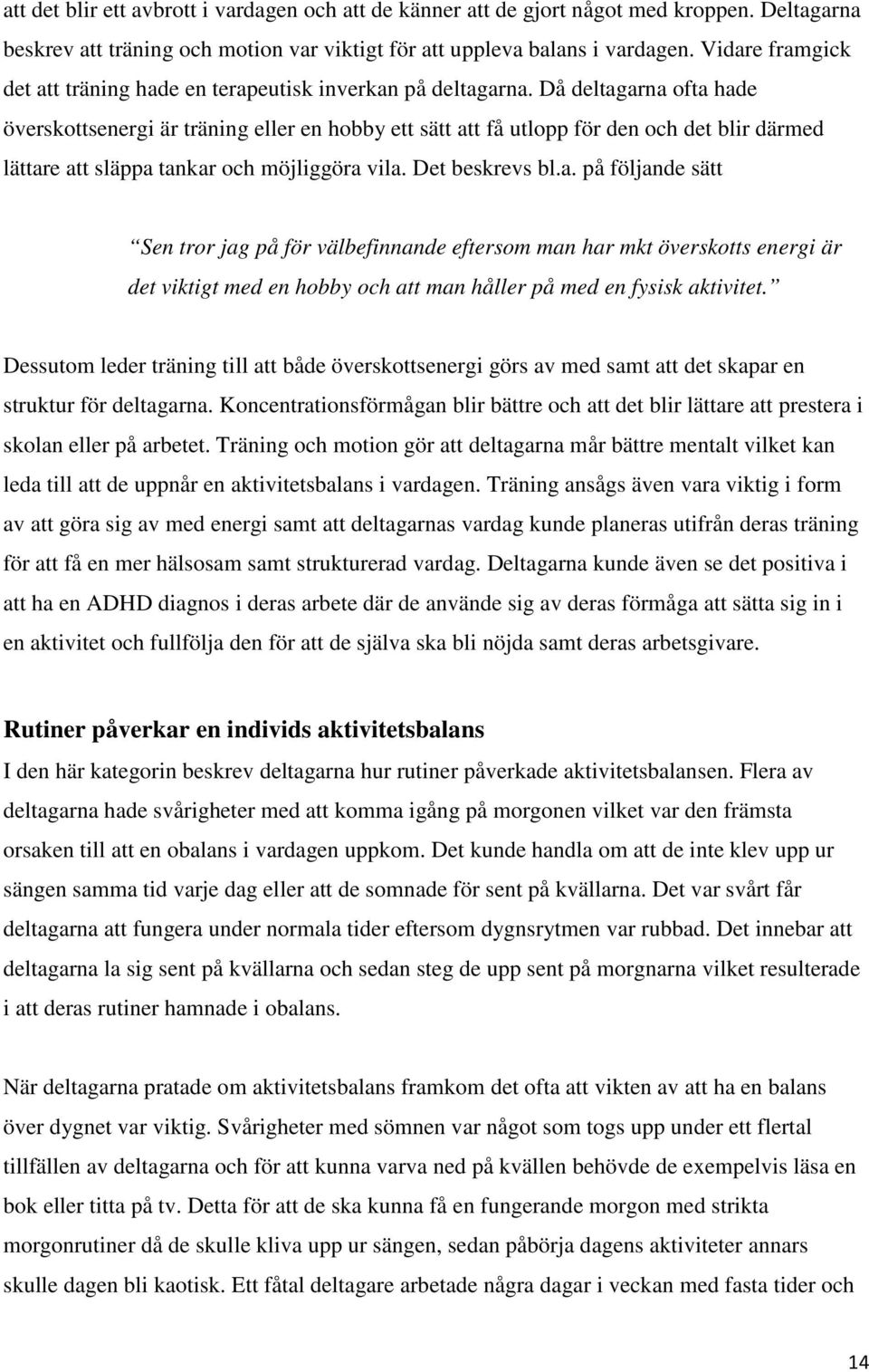 Då deltagarna ofta hade överskottsenergi är träning eller en hobby ett sätt att få utlopp för den och det blir därmed lättare att släppa tankar och möjliggöra vila. Det beskrevs bl.a. på följande sätt Sen tror jag på för välbefinnande eftersom man har mkt överskotts energi är det viktigt med en hobby och att man håller på med en fysisk aktivitet.