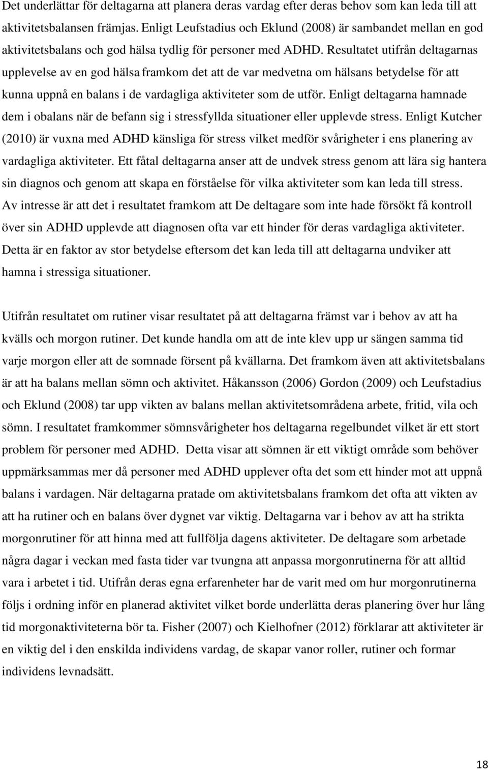 Resultatet utifrån deltagarnas upplevelse av en god hälsa framkom det att de var medvetna om hälsans betydelse för att kunna uppnå en balans i de vardagliga aktiviteter som de utför.