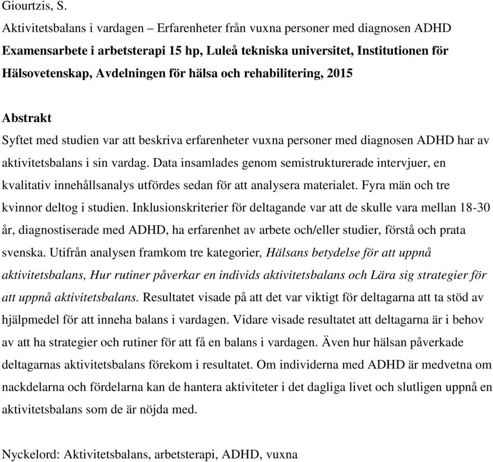 och rehabilitering, 2015 Abstrakt Syftet med studien var att beskriva erfarenheter vuxna personer med diagnosen ADHD har av aktivitetsbalans i sin vardag.