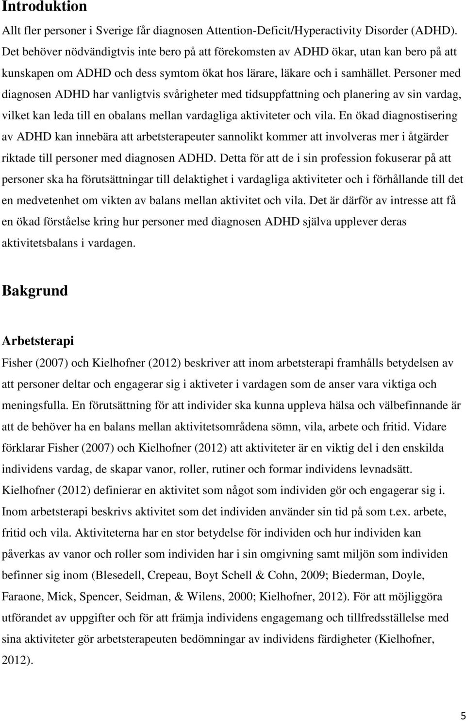 Personer med diagnosen ADHD har vanligtvis svårigheter med tidsuppfattning och planering av sin vardag, vilket kan leda till en obalans mellan vardagliga aktiviteter och vila.