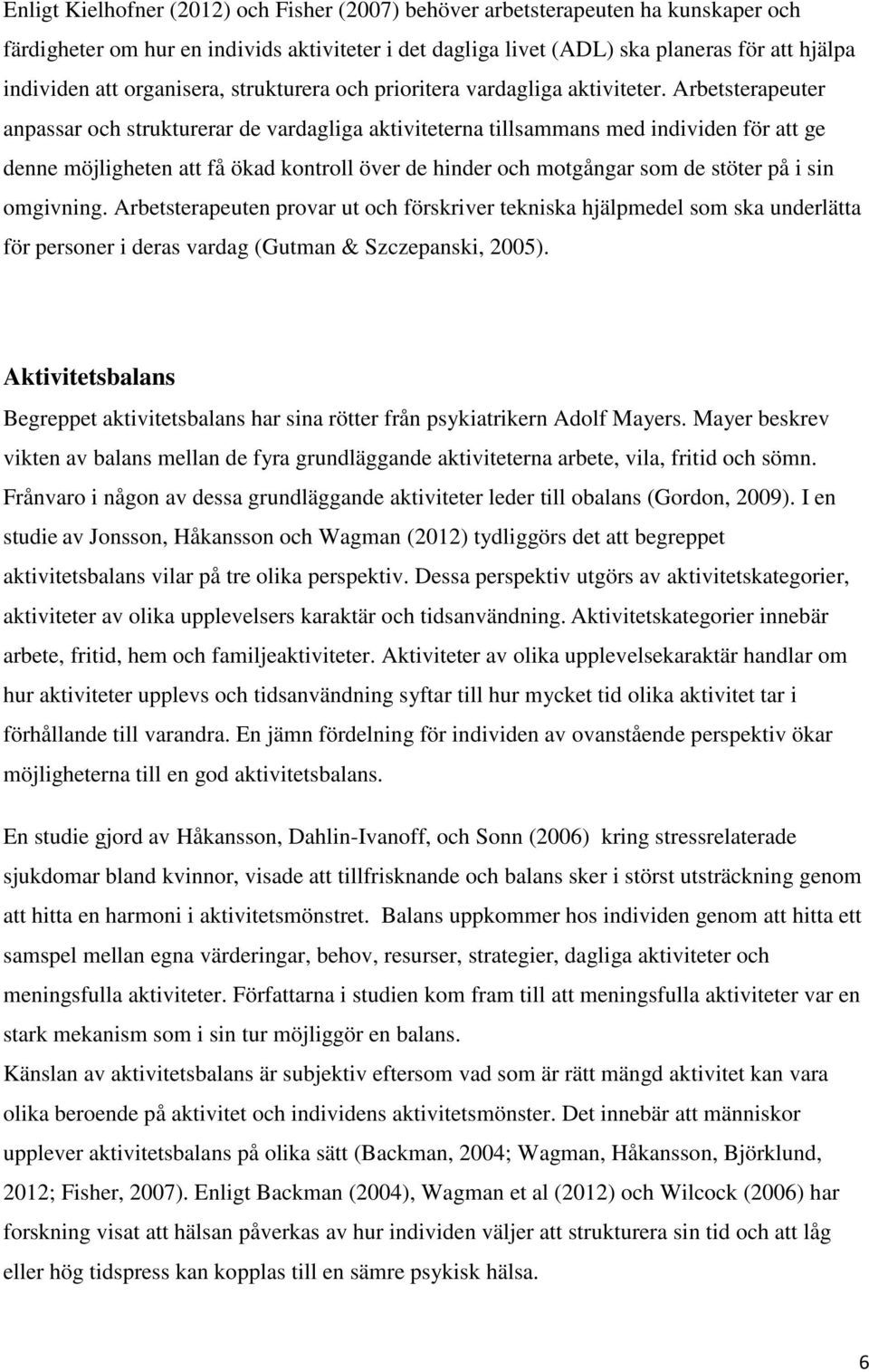 Arbetsterapeuter anpassar och strukturerar de vardagliga aktiviteterna tillsammans med individen för att ge denne möjligheten att få ökad kontroll över de hinder och motgångar som de stöter på i sin