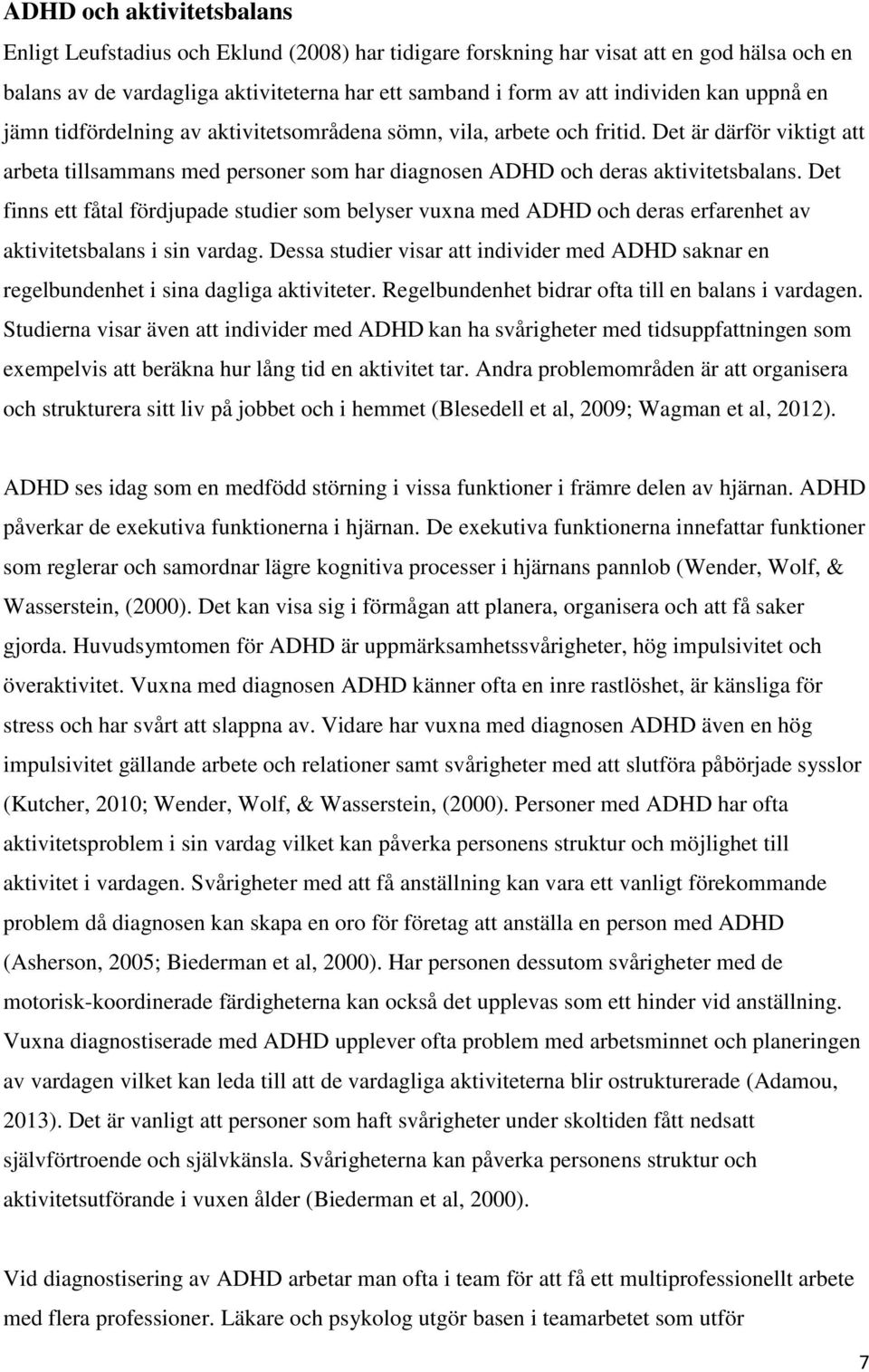 Det finns ett fåtal fördjupade studier som belyser vuxna med ADHD och deras erfarenhet av aktivitetsbalans i sin vardag.