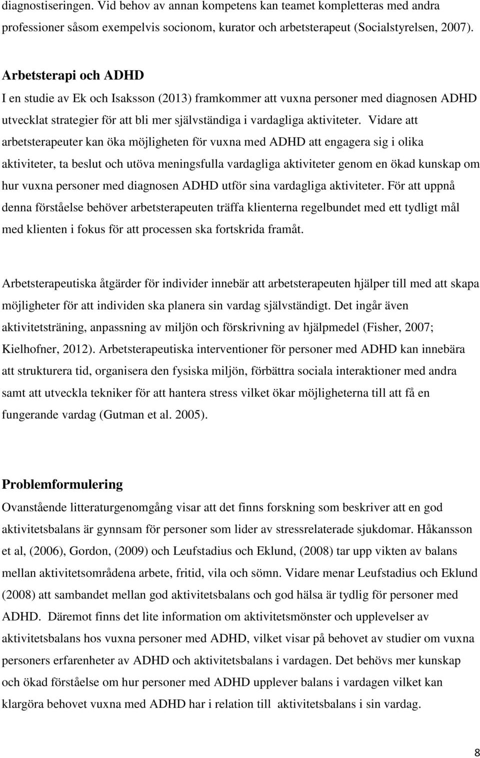 Vidare att arbetsterapeuter kan öka möjligheten för vuxna med ADHD att engagera sig i olika aktiviteter, ta beslut och utöva meningsfulla vardagliga aktiviteter genom en ökad kunskap om hur vuxna