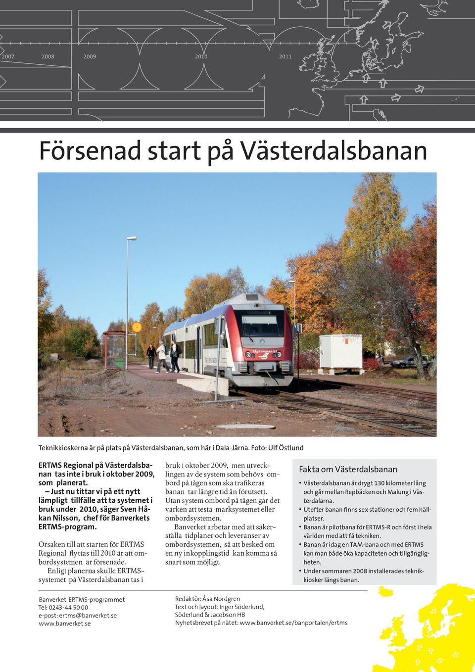 Just nu tittar vi på ett nytt lämpligt tillfälle att ta systemet i bruk under 2010, säger Sven Håkan Nilsson, chef för Banverkets ERTMS-program.