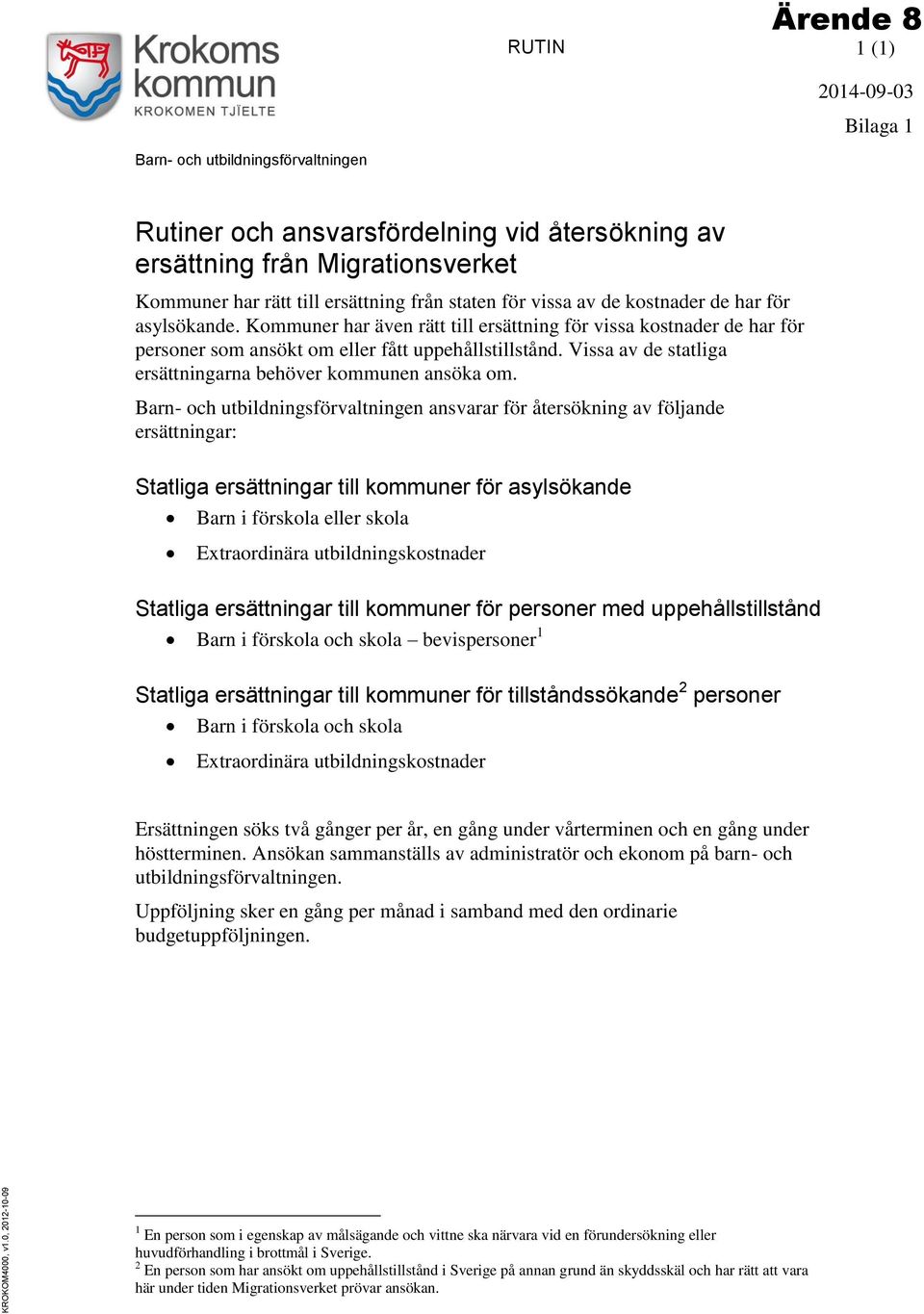 från staten för vissa av de kostnader de har för asylsökande. Kommuner har även rätt till ersättning för vissa kostnader de har för personer som ansökt om eller fått uppehållstillstånd.