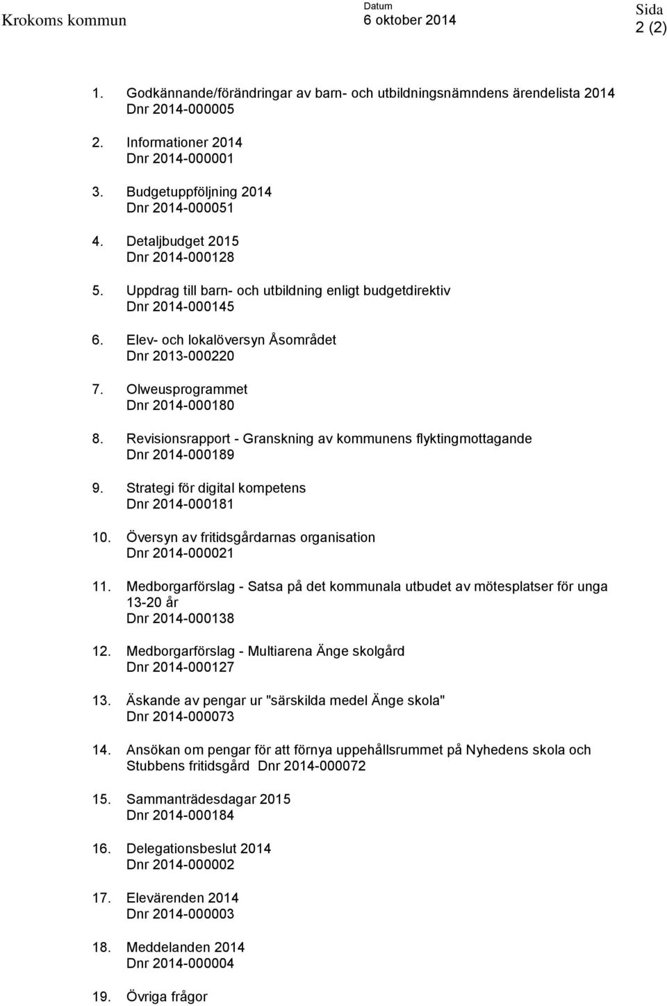 Elev- och lokalöversyn Åsområdet Dnr 2013-000220 7. Olweusprogrammet Dnr 2014-000180 8. Revisionsrapport - Granskning av kommunens flyktingmottagande Dnr 2014-000189 9.