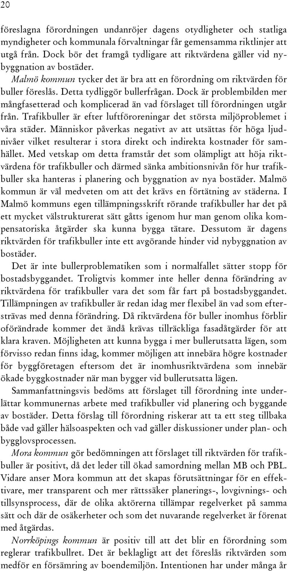 Dock är problembilden mer mångfasetterad och komplicerad än vad förslaget till förordningen utgår från. Trafikbuller är efter luftföroreningar det största miljöproblemet i våra städer.