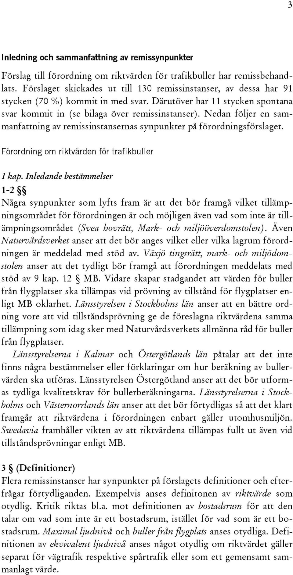 Nedan följer en sammanfattning av remissinstansernas synpunkter på förordningsförslaget. Förordning om riktvärden för trafikbuller 1 kap.