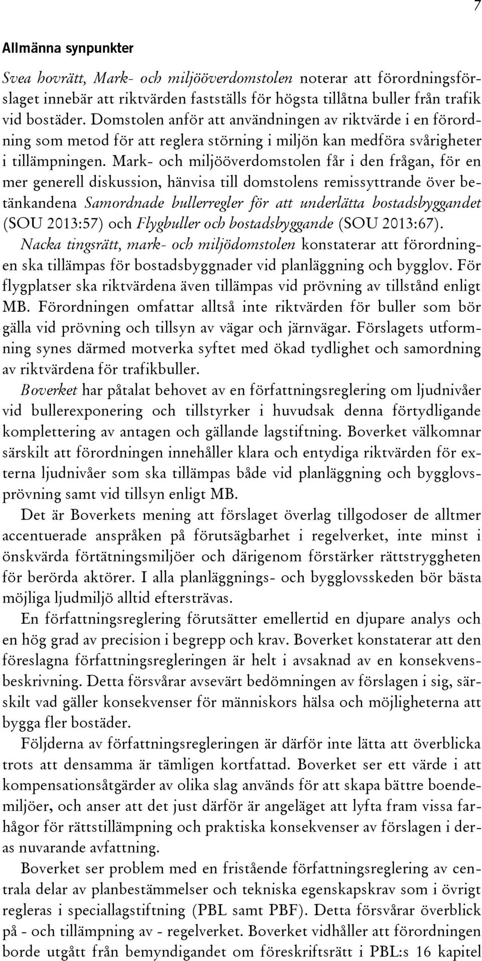 Mark- och miljööverdomstolen får i den frågan, för en mer generell diskussion, hänvisa till domstolens remissyttrande över betänkandena Samordnade bullerregler för att underlätta bostadsbyggandet