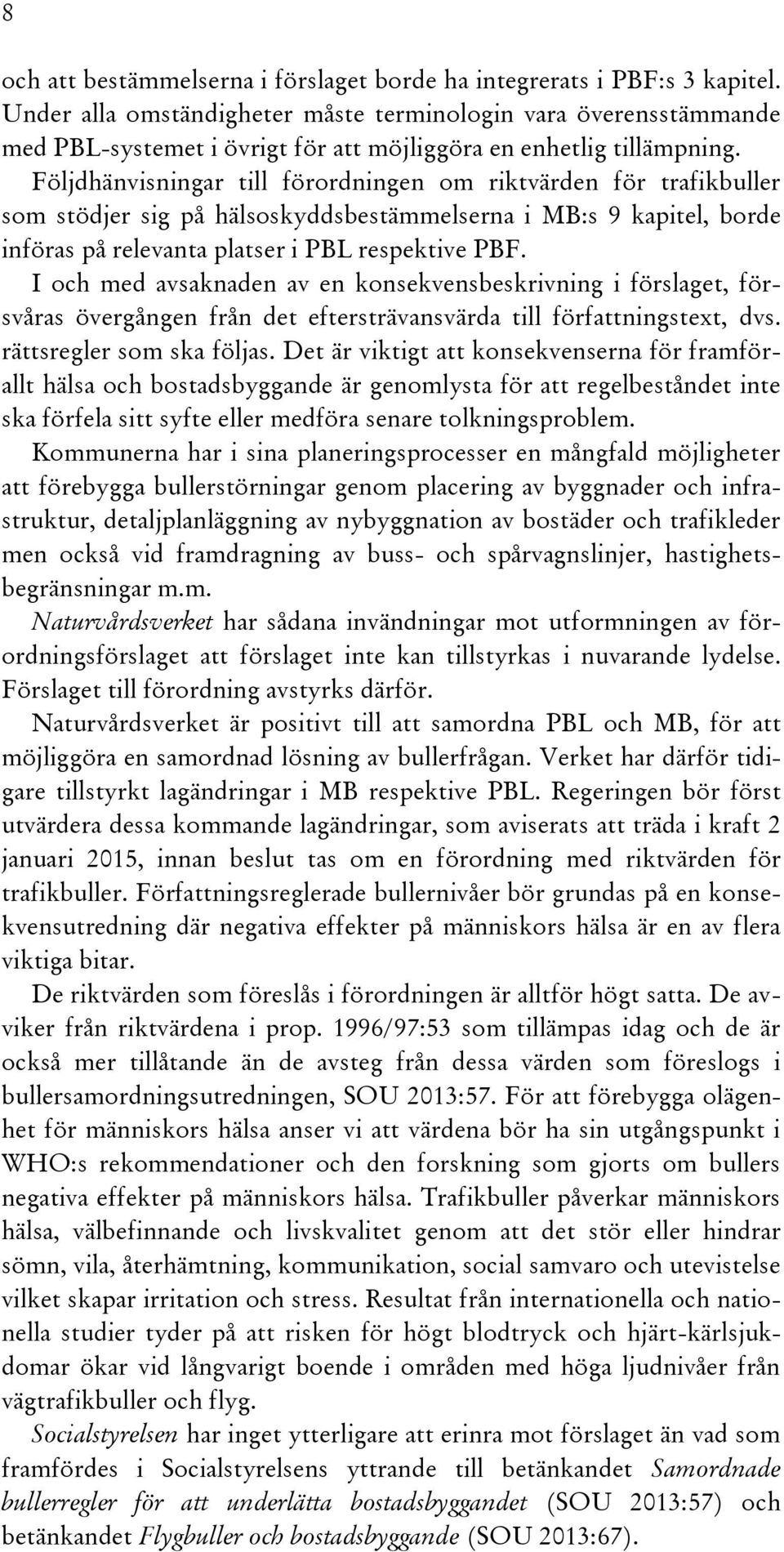 Följdhänvisningar till förordningen om riktvärden för trafikbuller som stödjer sig på hälsoskyddsbestämmelserna i MB:s 9 kapitel, borde införas på relevanta platser i PBL respektive PBF.