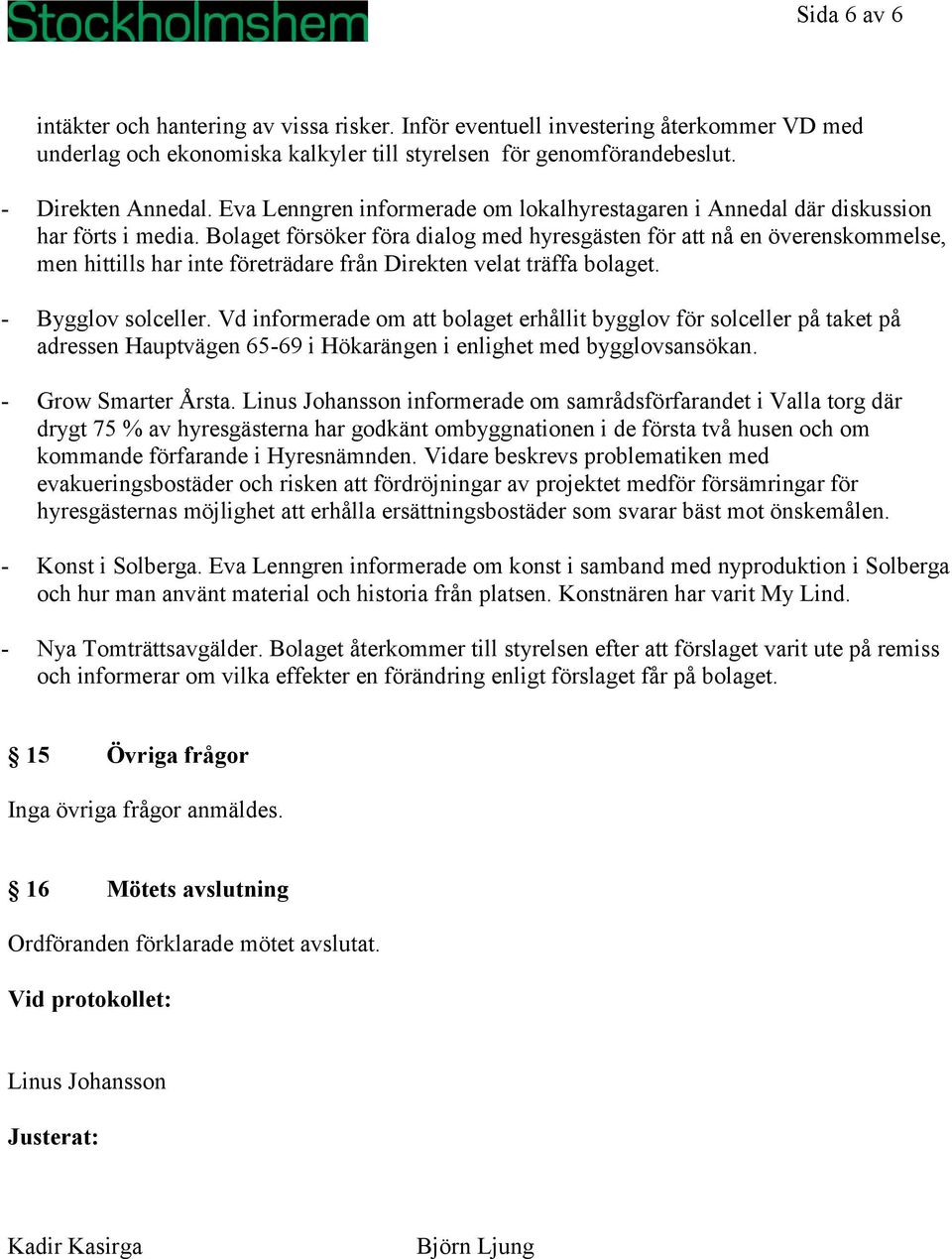 Bolaget försöker föra dialog med hyresgästen för att nå en överenskommelse, men hittills har inte företrädare från Direkten velat träffa bolaget. - Bygglov solceller.