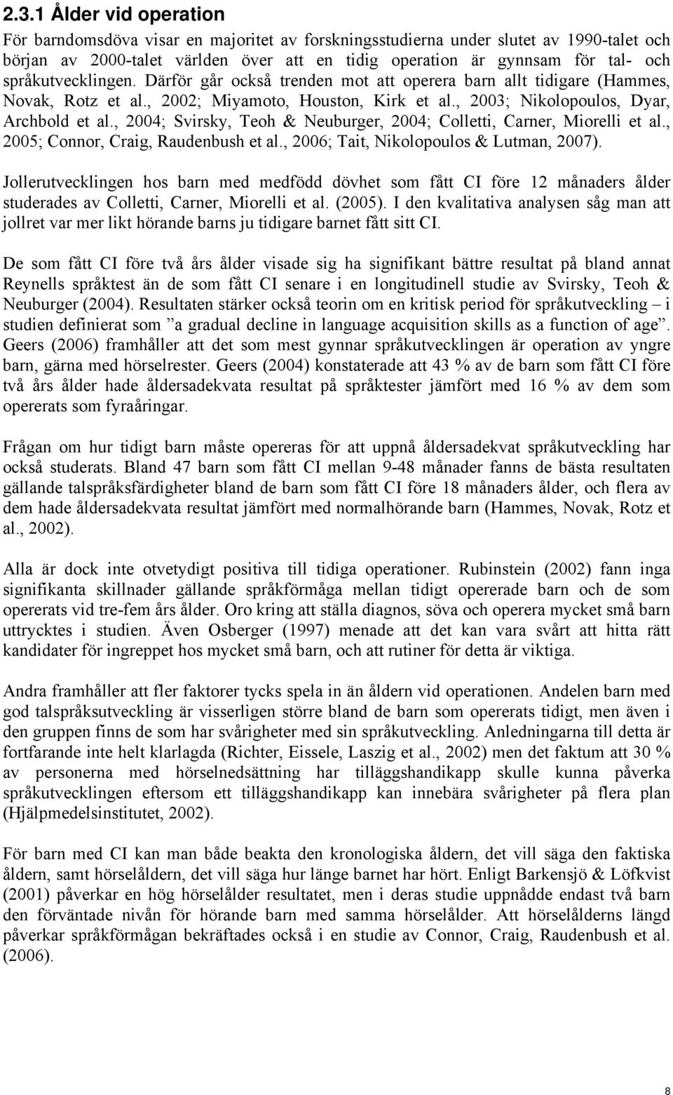 , 2004; Svirsky, Teoh & Neuburger, 2004; Colletti, Carner, Miorelli et al., 2005; Connor, Craig, Raudenbush et al., 2006; Tait, Nikolopoulos & Lutman, 2007).