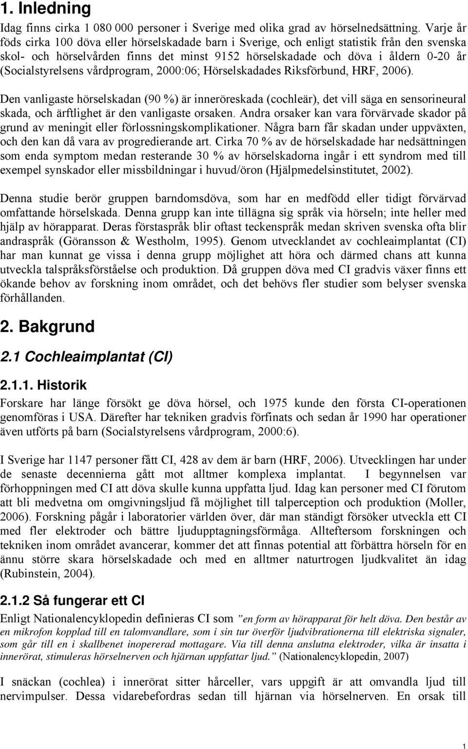 (Socialstyrelsens vårdprogram, 2000:06; Hörselskadades Riksförbund, HRF, 2006).