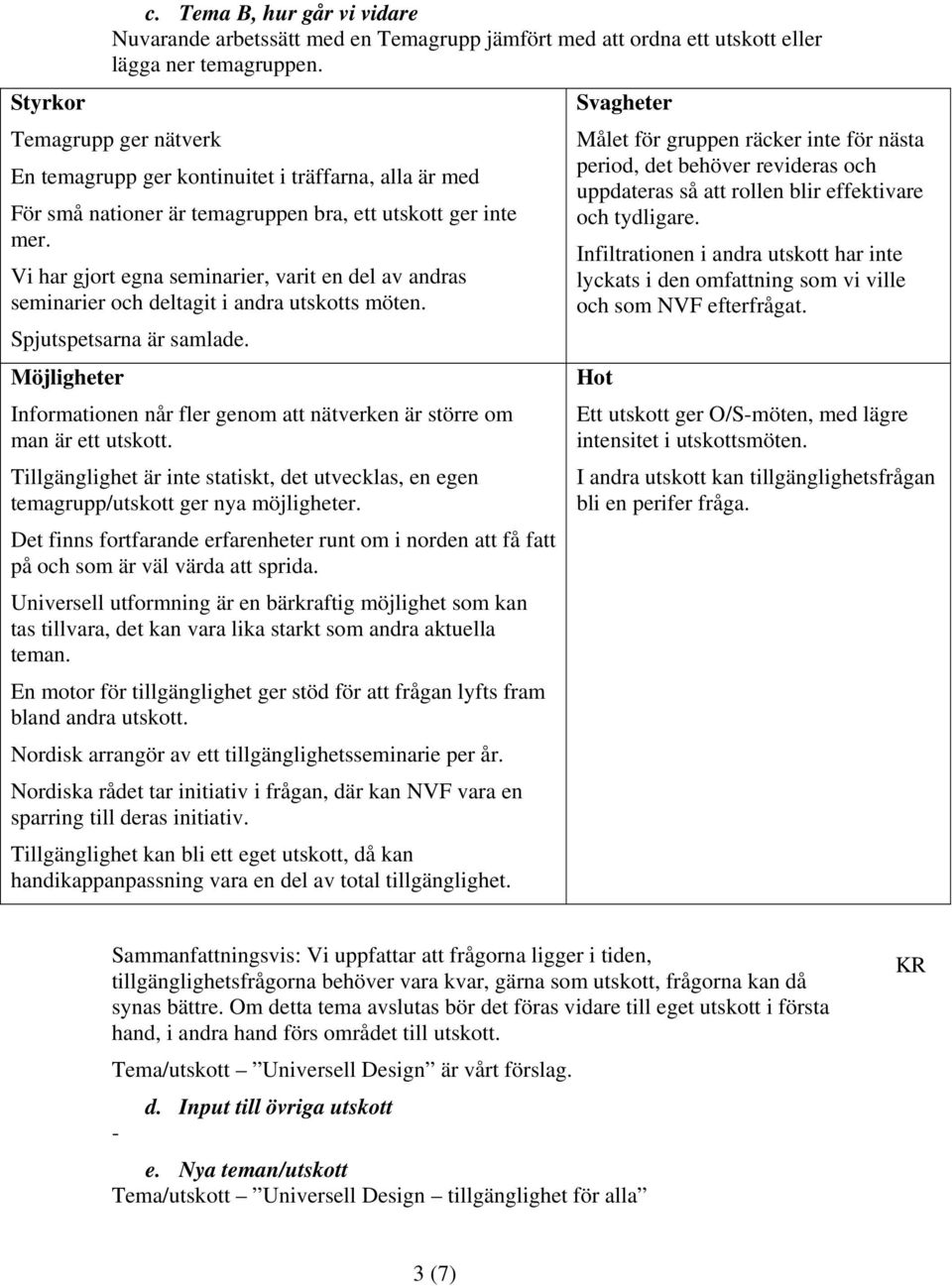 Vi har gjort egna seminarier, varit en del av andras seminarier och deltagit i andra utskotts möten. Spjutspetsarna är samlade.