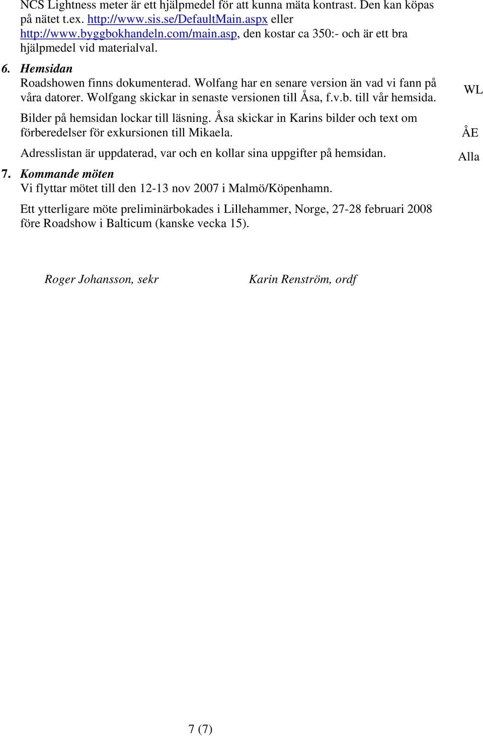 Wolfgang skickar in senaste versionen till Åsa, f.v.b. till vår hemsida. Bilder på hemsidan lockar till läsning. Åsa skickar in Karins bilder och text om förberedelser för exkursionen till Mikaela.