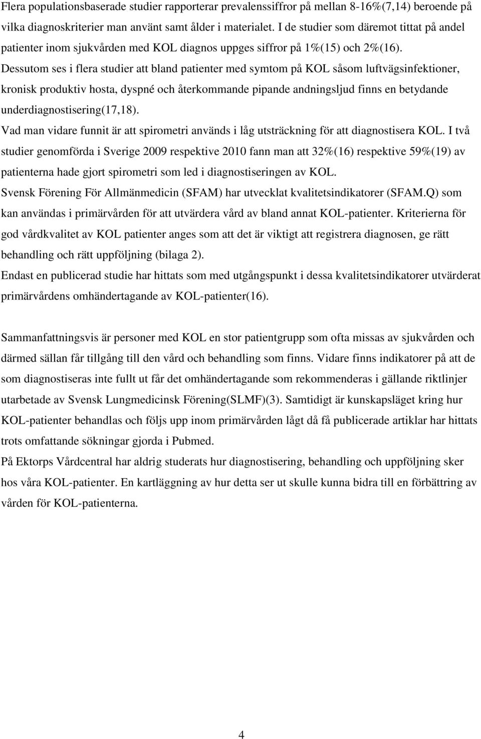 Dessutom ses i flera studier att bland patienter med symtom på KOL såsom luftvägsinfektioner, kronisk produktiv hosta, dyspné och återkommande pipande andningsljud finns en betydande