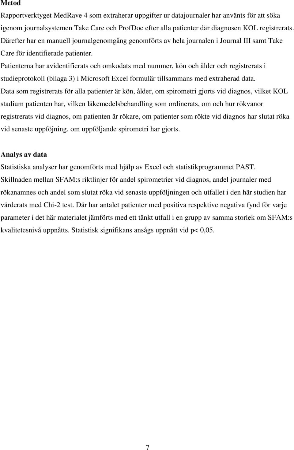 Patienterna har avidentifierats och omkodats med nummer, kön och ålder och registrerats i studieprotokoll (bilaga 3) i Microsoft Excel formulär tillsammans med extraherad data.