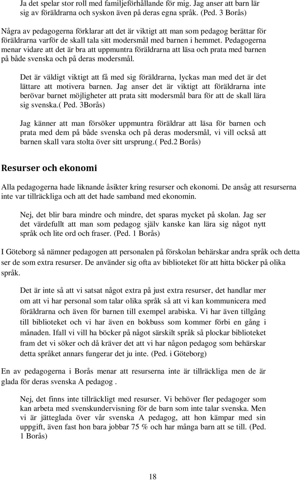 Pedagogerna menar vidare att det är bra att uppmuntra föräldrarna att läsa och prata med barnen på både svenska och på deras modersmål.