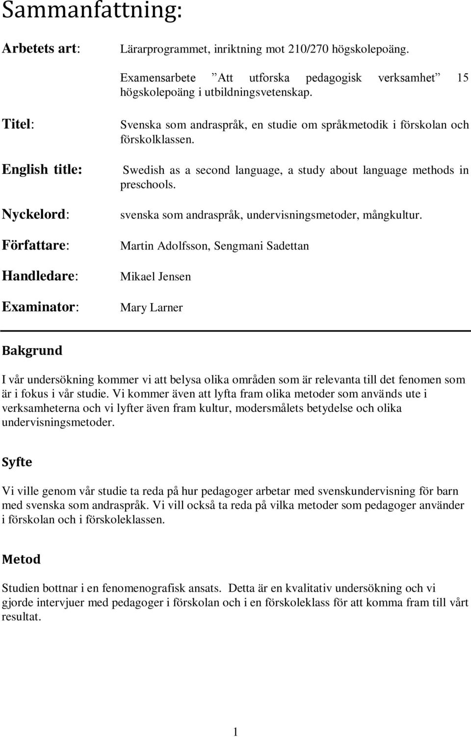 Swedish as a second language, a study about language methods in preschools. svenska som andraspråk, undervisningsmetoder, mångkultur.