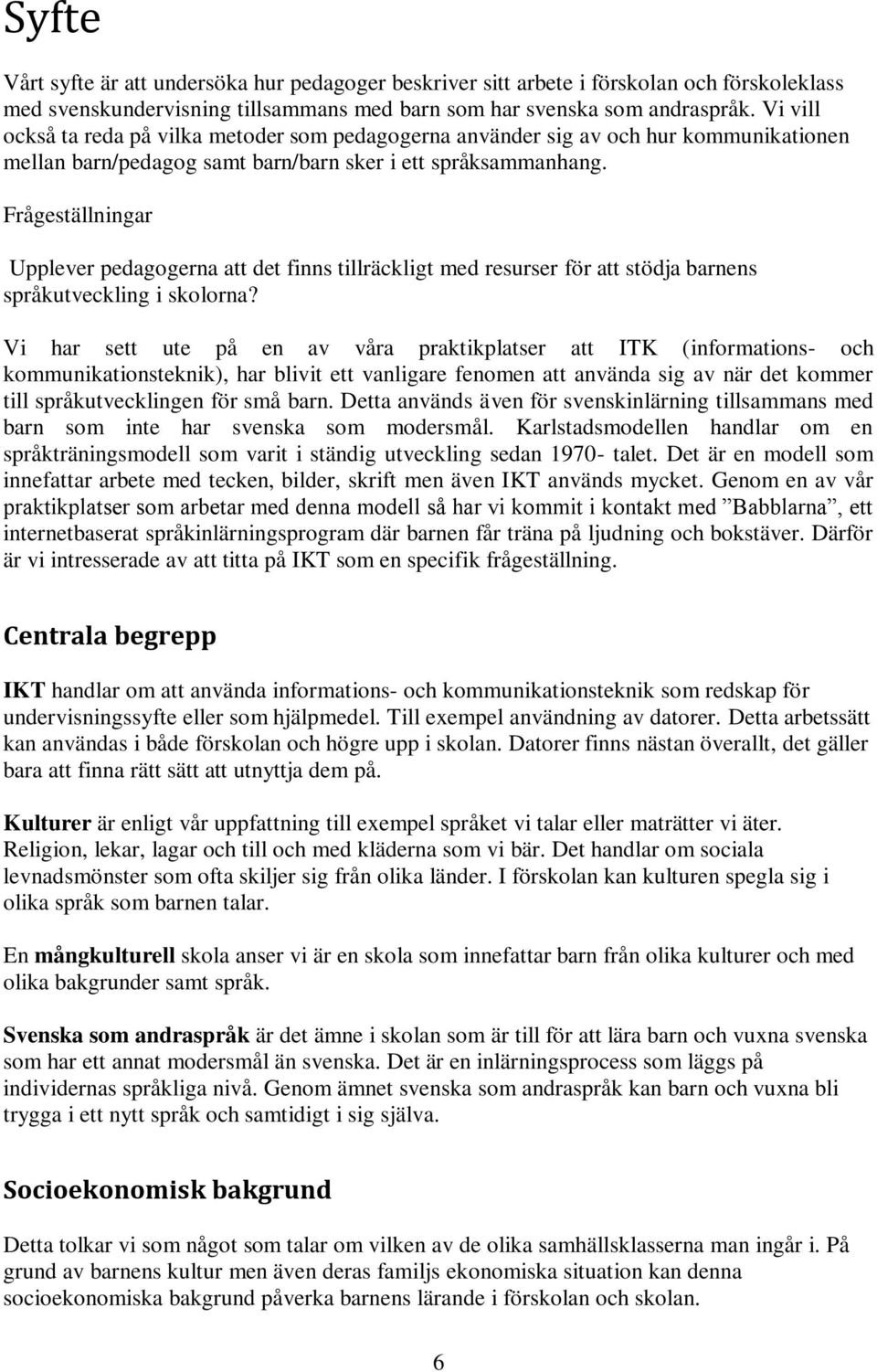 Frågeställningar Upplever pedagogerna att det finns tillräckligt med resurser för att stödja barnens språkutveckling i skolorna?