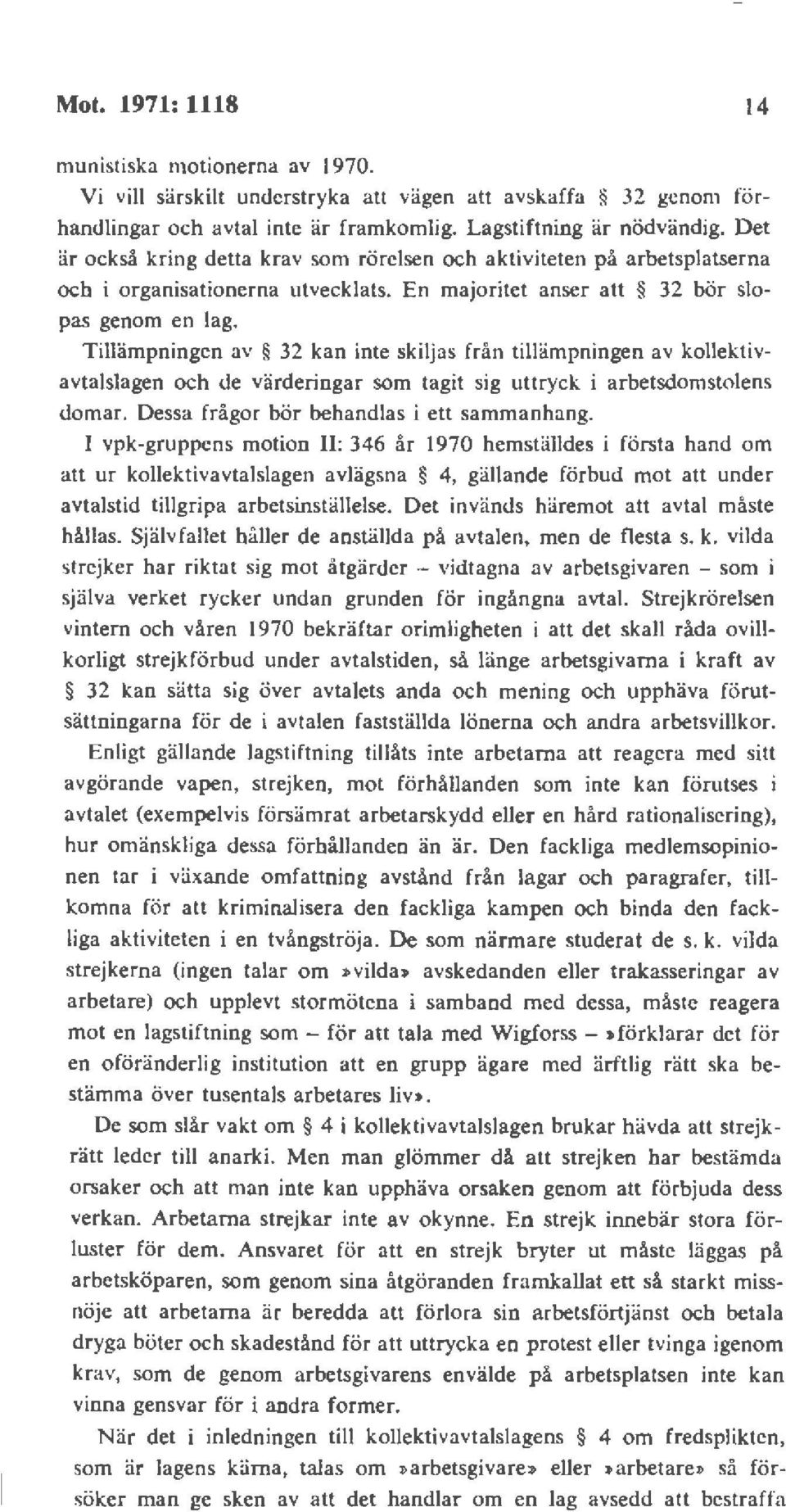 Tillämpningen av 32 kan inte skiljas från tillämpningen av kollektivavtalslagen och de värderingar som tagit sig uttryck i arbetsdomstolens domar. Dessa frågor bör behandlas i ett sammanhang.