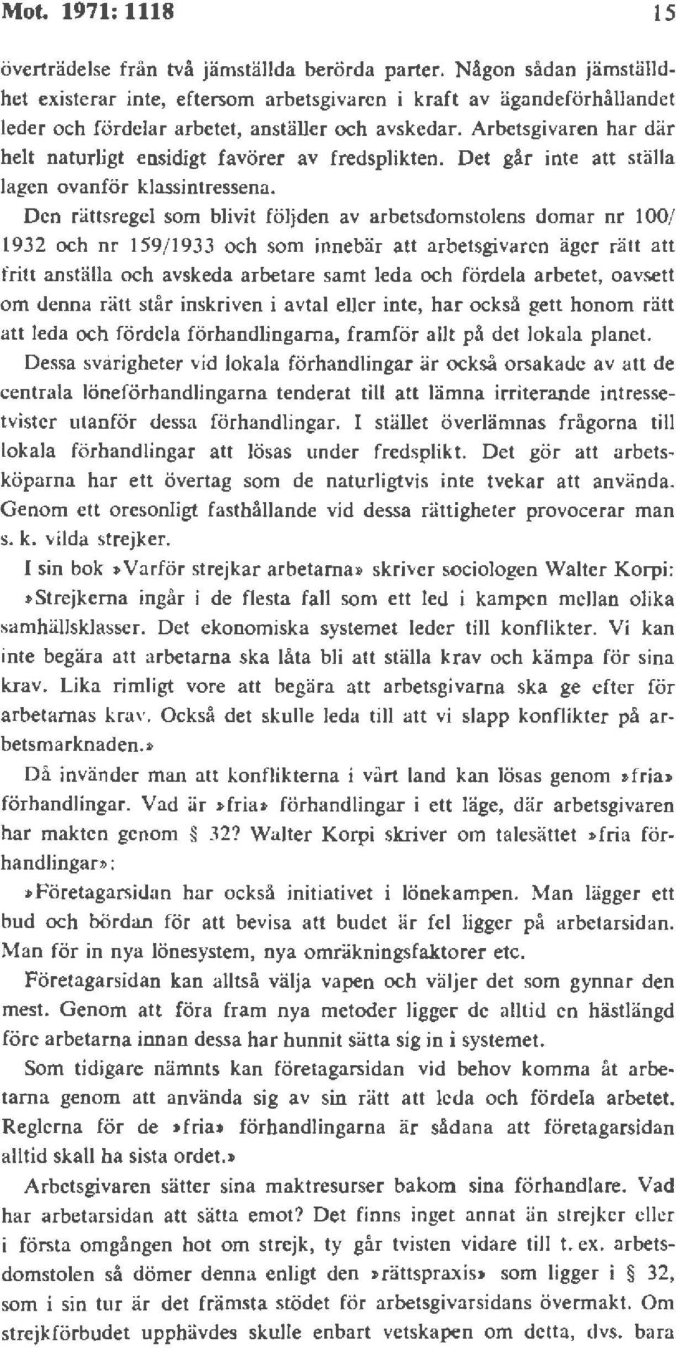 Arbetsgivaren har där helt naturligt ensidigt favörer av fredsplikten. Det går inte att ställa lagen ovanför klassintressena.