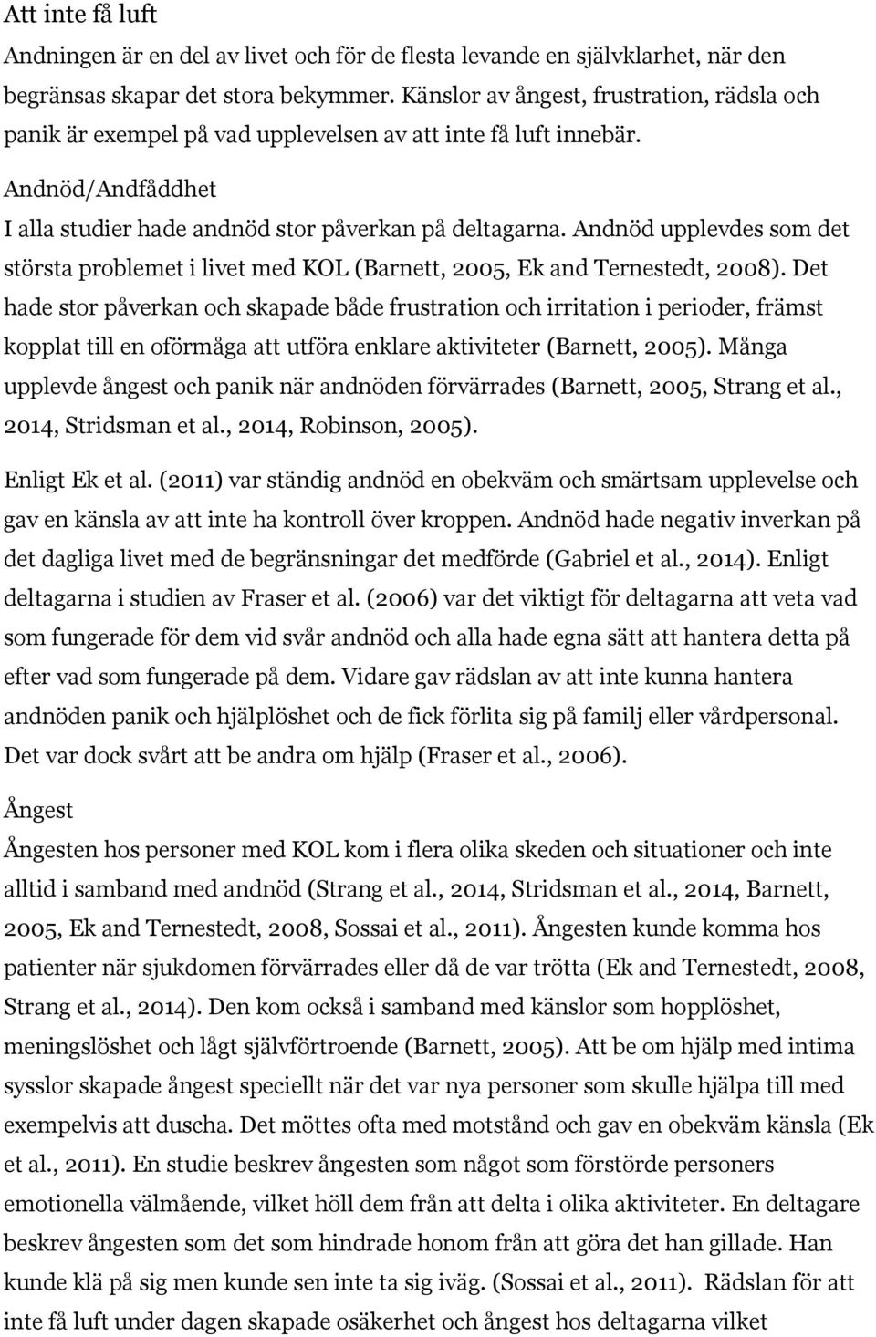 Andnöd upplevdes som det största problemet i livet med KOL (Barnett, 2005, Ek and Ternestedt, 2008).