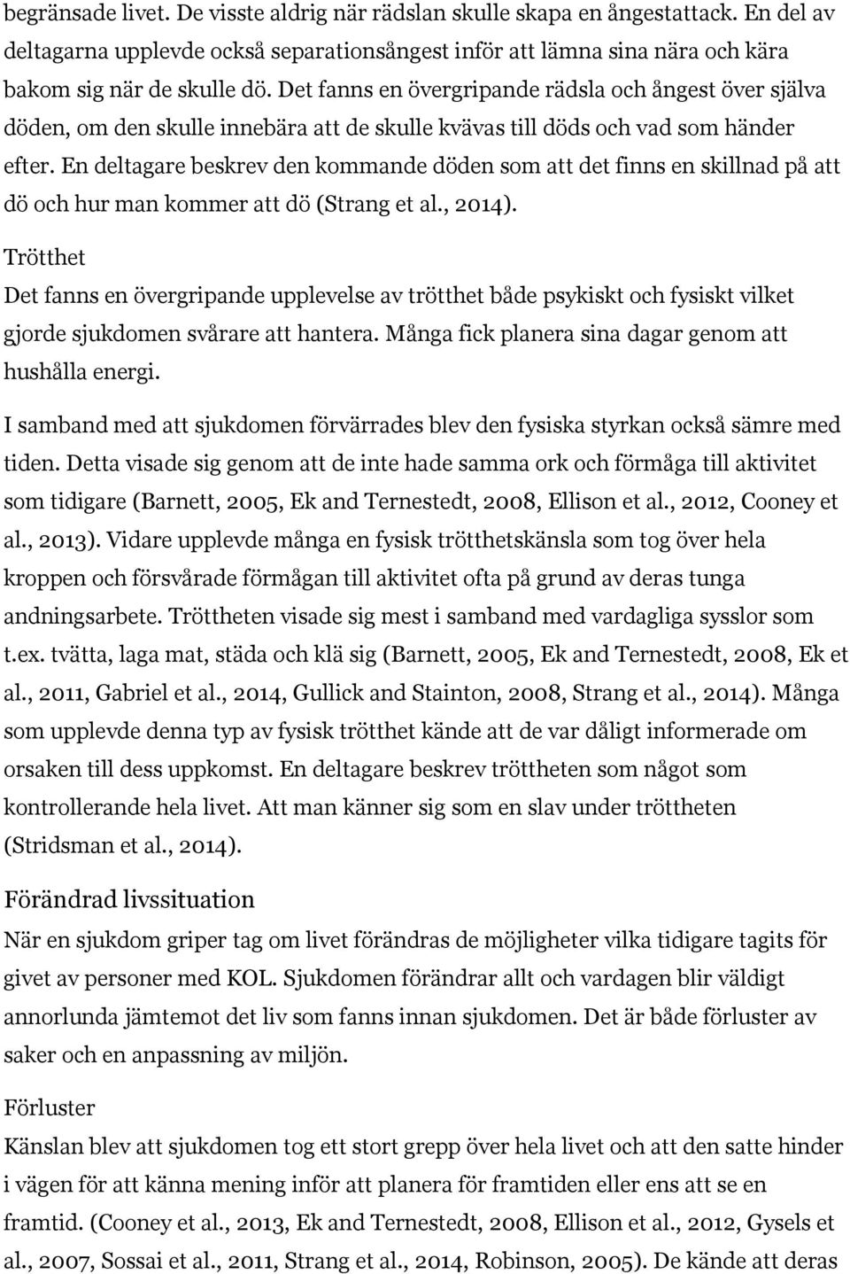 En deltagare beskrev den kommande döden som att det finns en skillnad på att dö och hur man kommer att dö (Strang et al., 2014).