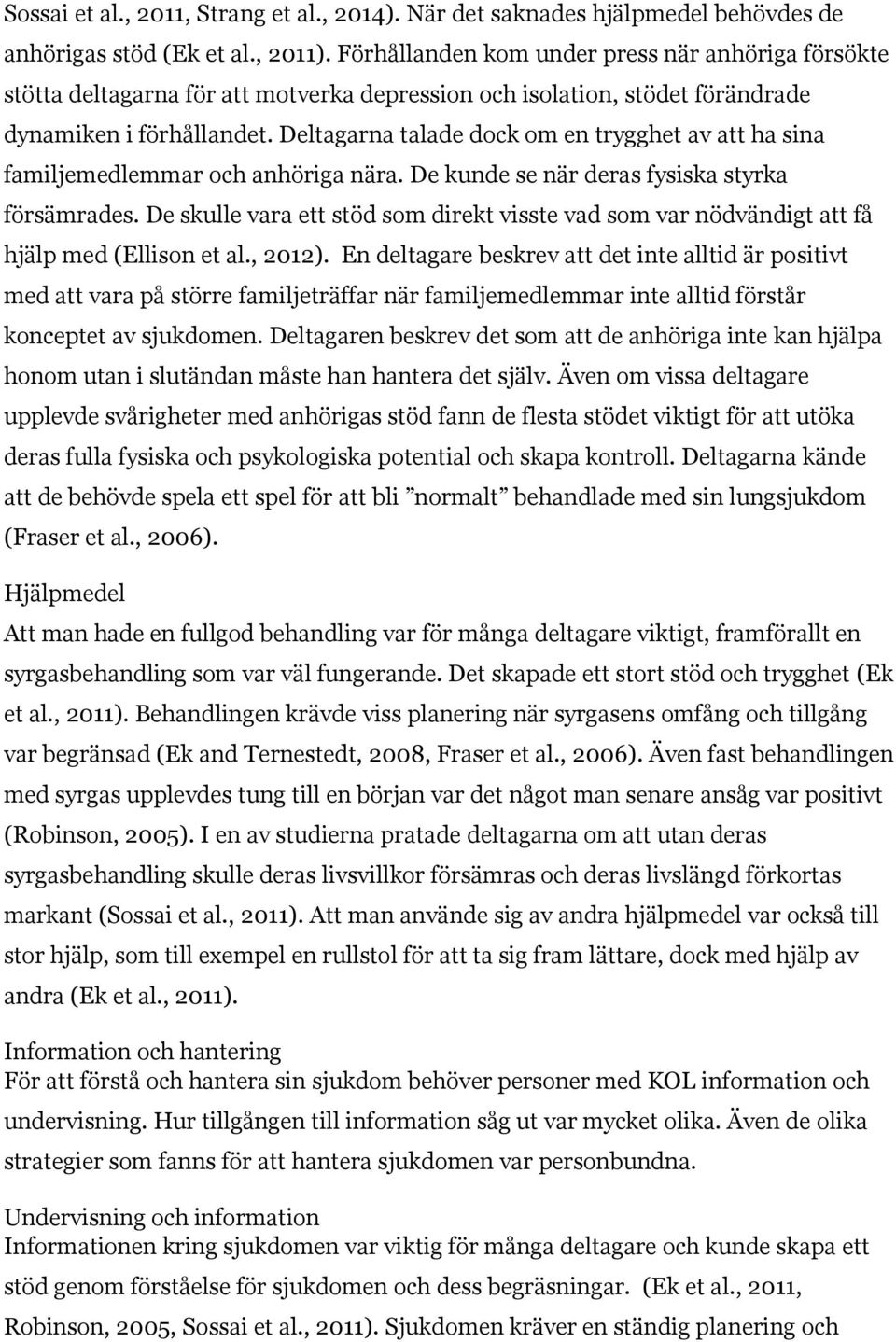 Deltagarna talade dock om en trygghet av att ha sina familjemedlemmar och anhöriga nära. De kunde se när deras fysiska styrka försämrades.