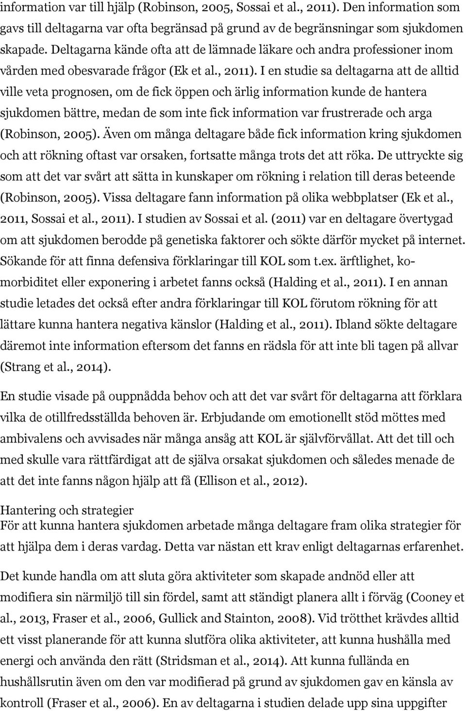 I en studie sa deltagarna att de alltid ville veta prognosen, om de fick öppen och ärlig information kunde de hantera sjukdomen bättre, medan de som inte fick information var frustrerade och arga