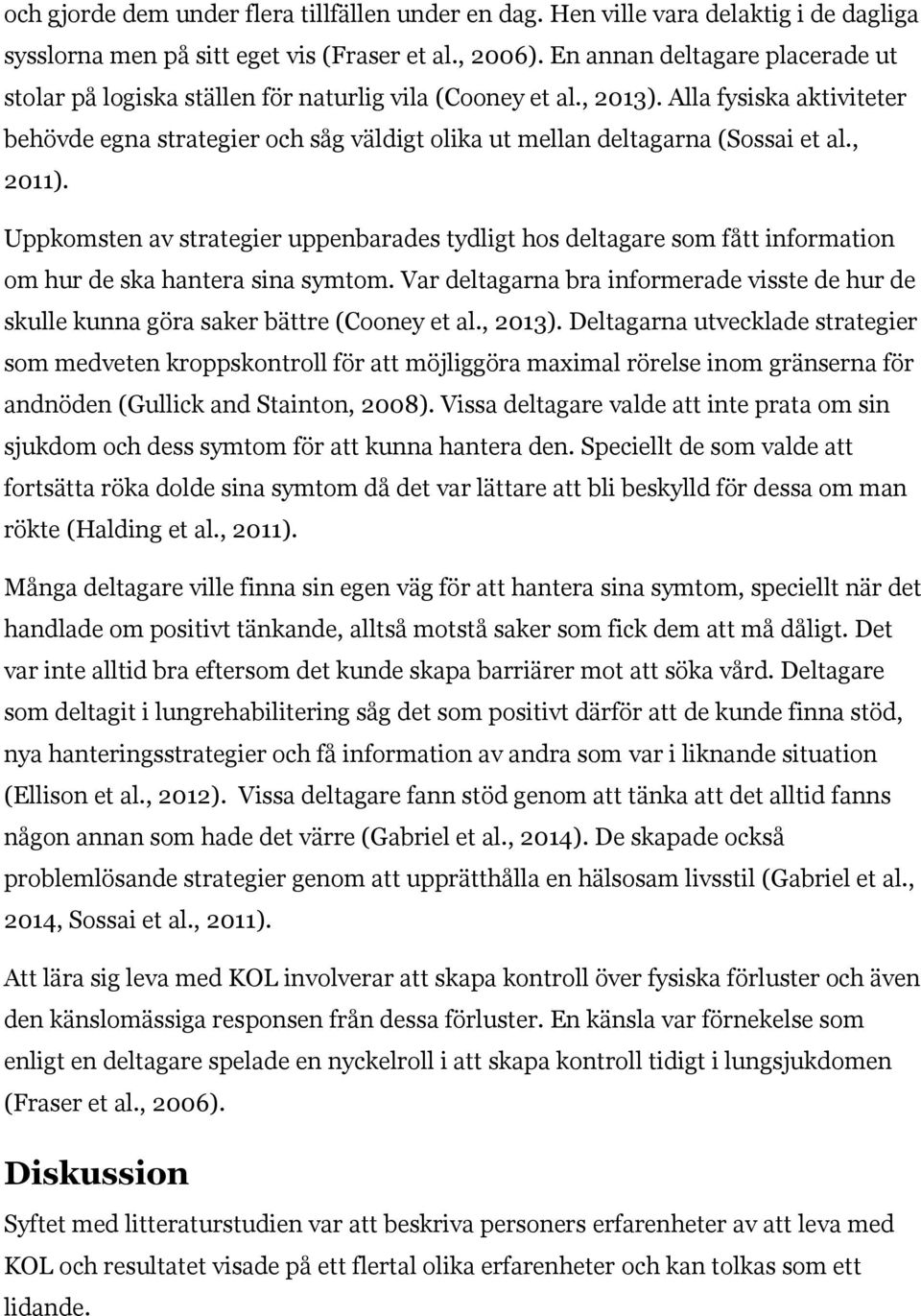 Alla fysiska aktiviteter behövde egna strategier och såg väldigt olika ut mellan deltagarna (Sossai et al., 2011).