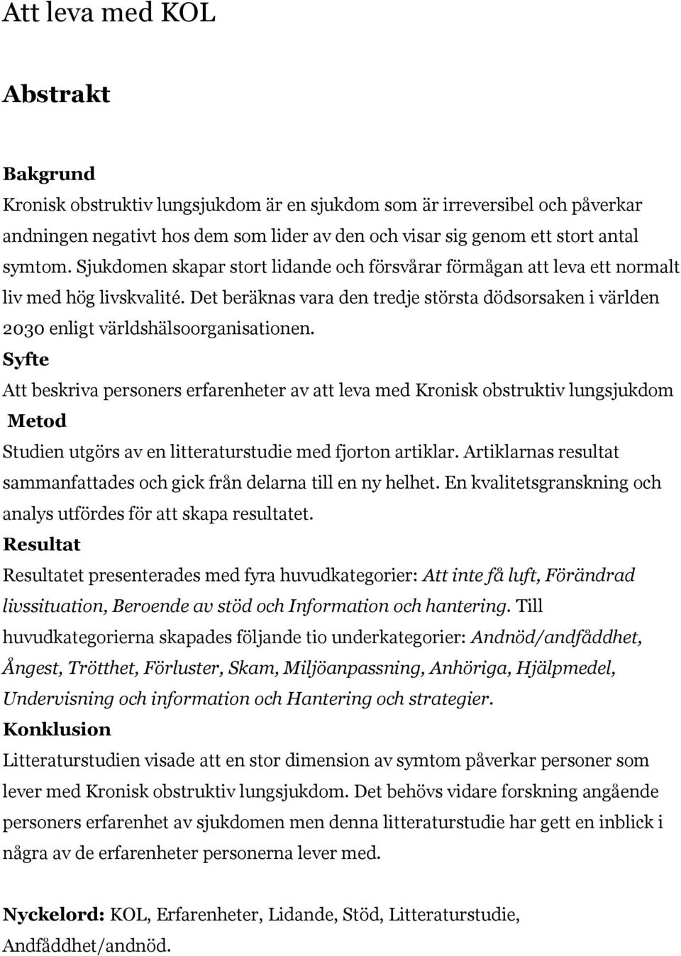 Syfte Att beskriva personers erfarenheter av att leva med Kronisk obstruktiv lungsjukdom Metod Studien utgörs av en litteraturstudie med fjorton artiklar.