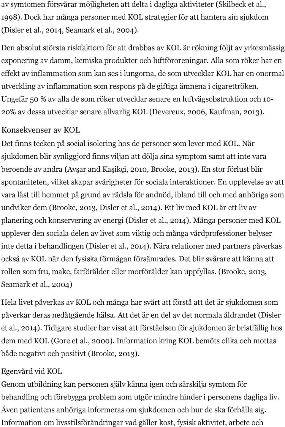 Alla som röker har en effekt av inflammation som kan ses i lungorna, de som utvecklar KOL har en onormal utveckling av inflammation som respons på de giftiga ämnena i cigarettröken.