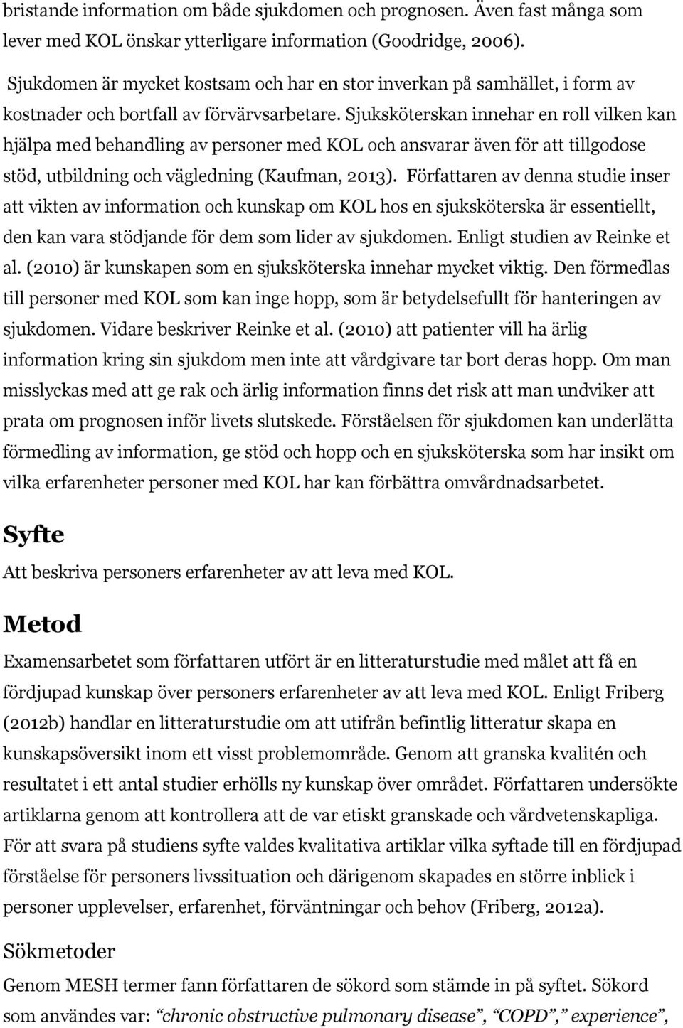 Sjuksköterskan innehar en roll vilken kan hjälpa med behandling av personer med KOL och ansvarar även för att tillgodose stöd, utbildning och vägledning (Kaufman, 2013).