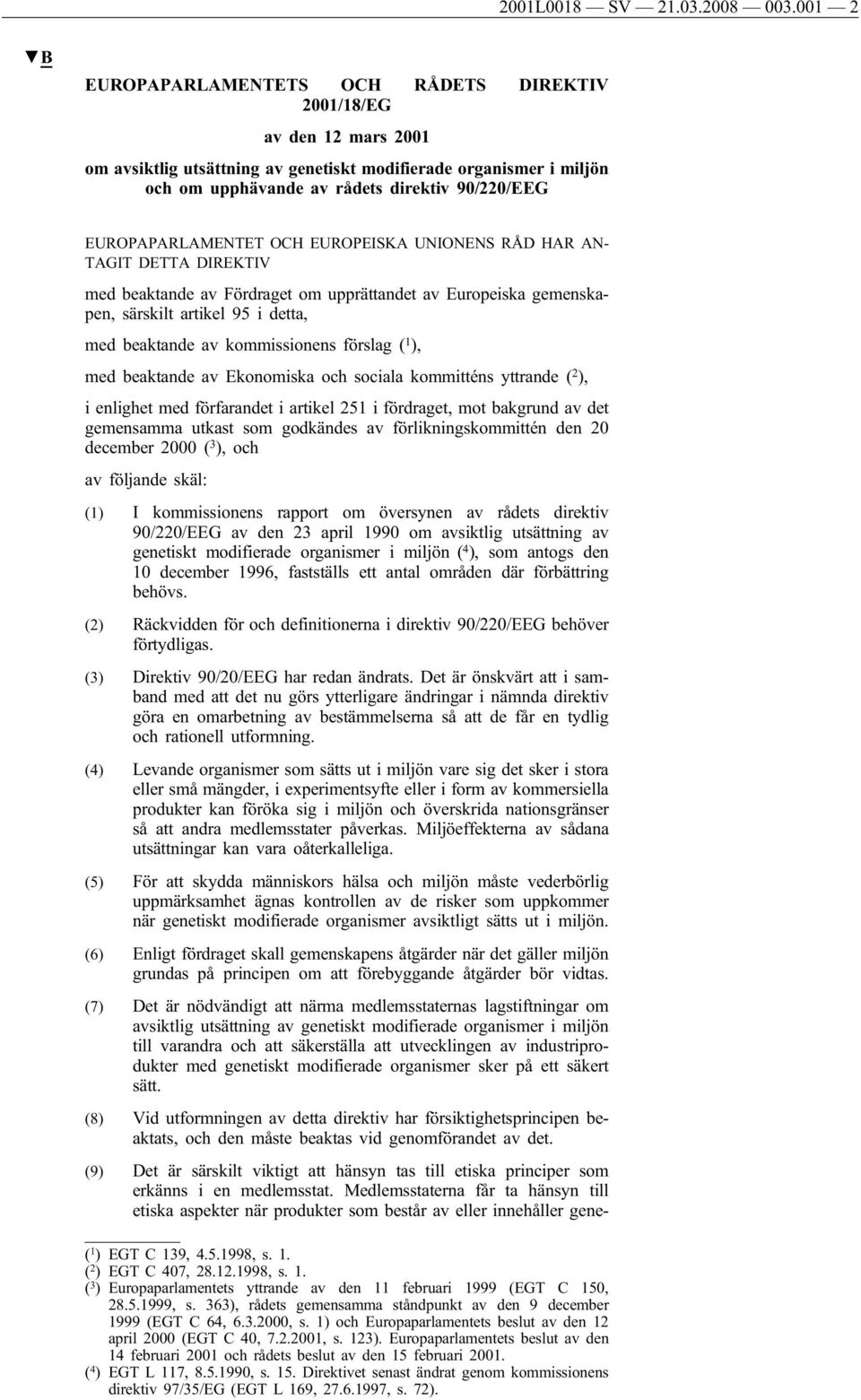 EUROPAPARLAMENTET OCH EUROPEISKA UNIONENS RÅD HAR AN- TAGIT DETTA DIREKTIV med beaktande av Fördraget om upprättandet av Europeiska gemenskapen, särskilt artikel 95 i detta, med beaktande av