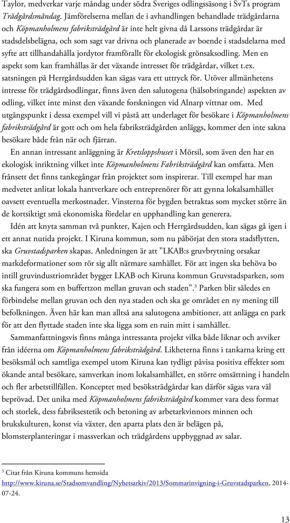 av boende i stadsdelarna med syfte att tillhandahålla jordytor framförallt för ekologisk grönsaksodling. Men en aspekt som kan framhållas är det växande intresset för trädgårdar, vilket t.ex.