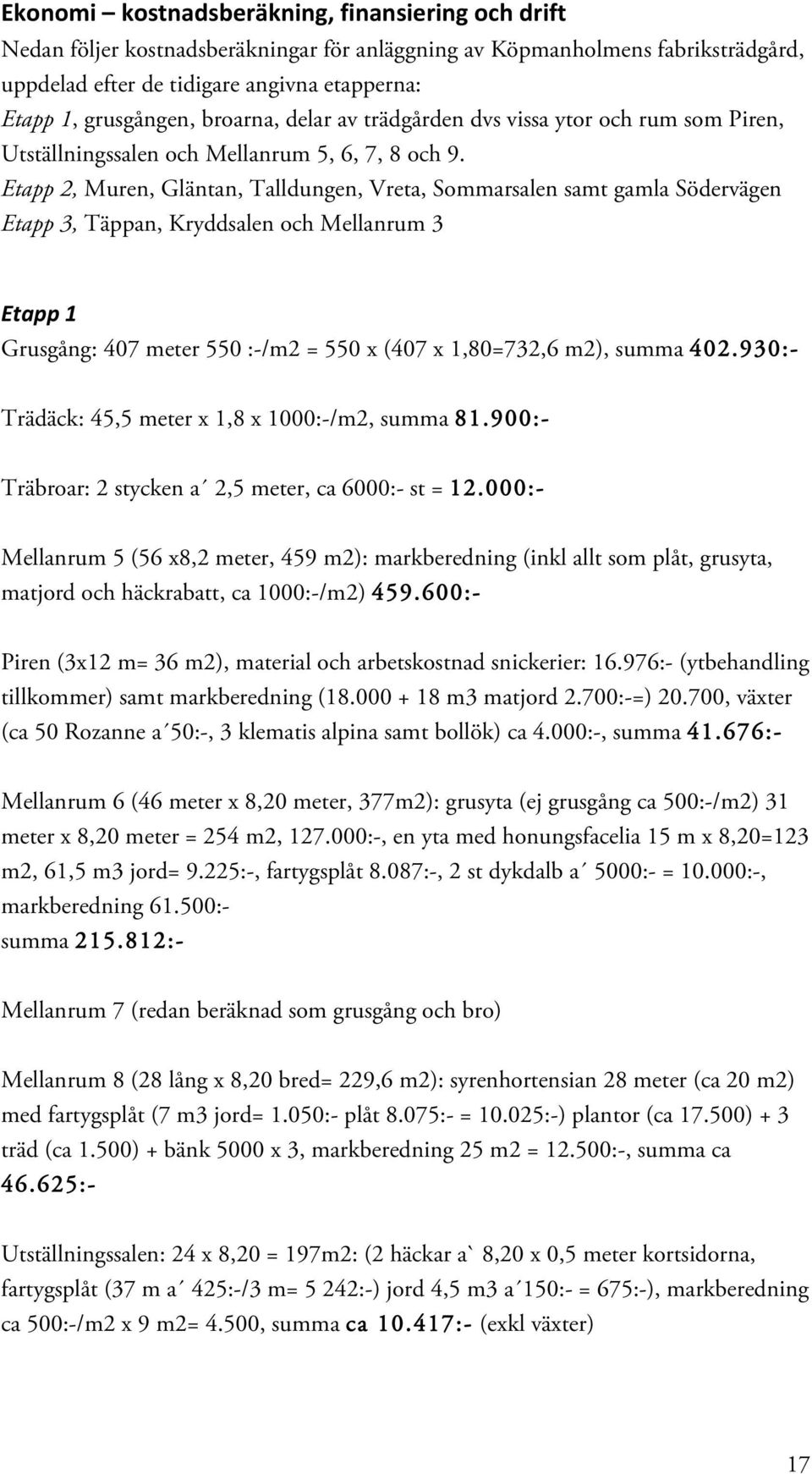 Etapp 2, Muren, Gläntan, Talldungen, Vreta, Sommarsalen samt gamla Södervägen Etapp 3, Täppan, Kryddsalen och Mellanrum 3 Etapp 1 Grusgång: 407 meter 550 :-/m2 = 550 x (407 x 1,80=732,6 m2), summa