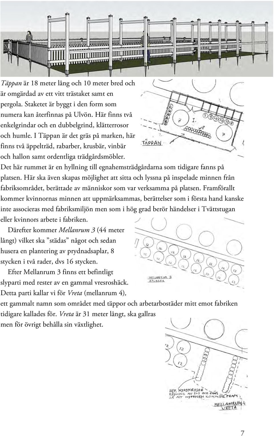Det här rummet är en hyllning till egnahemsträdgårdarna som tidigare fanns på platsen.