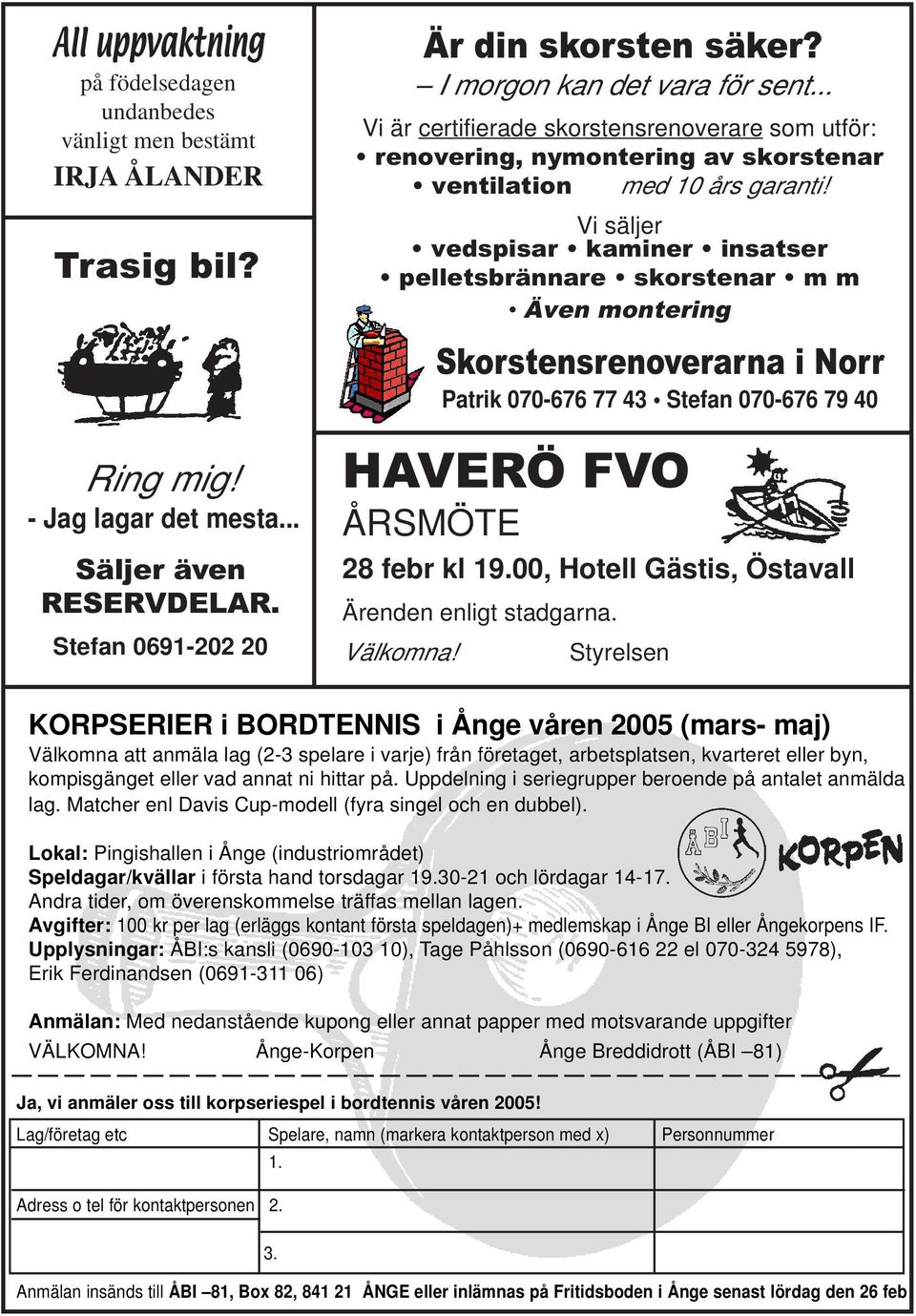 Vi säljer vedspisar kaminer insatser pelletsbrännare skorstenar m m Även montering Skorstensrenoverarna i Norr Patrik 070-676 77 43 Stefan 070-676 79 40 HAVERÖ FVO ÅRSMÖTE 28 febr kl 19.