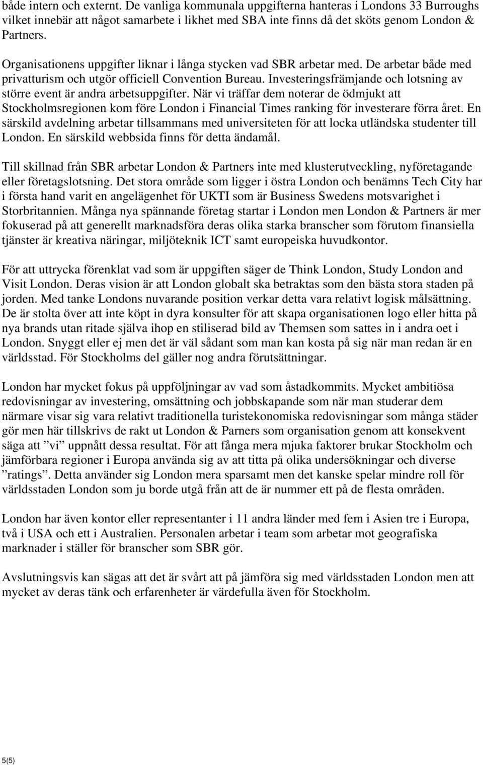 Investeringsfrämjande och lotsning av större event är andra arbetsuppgifter.