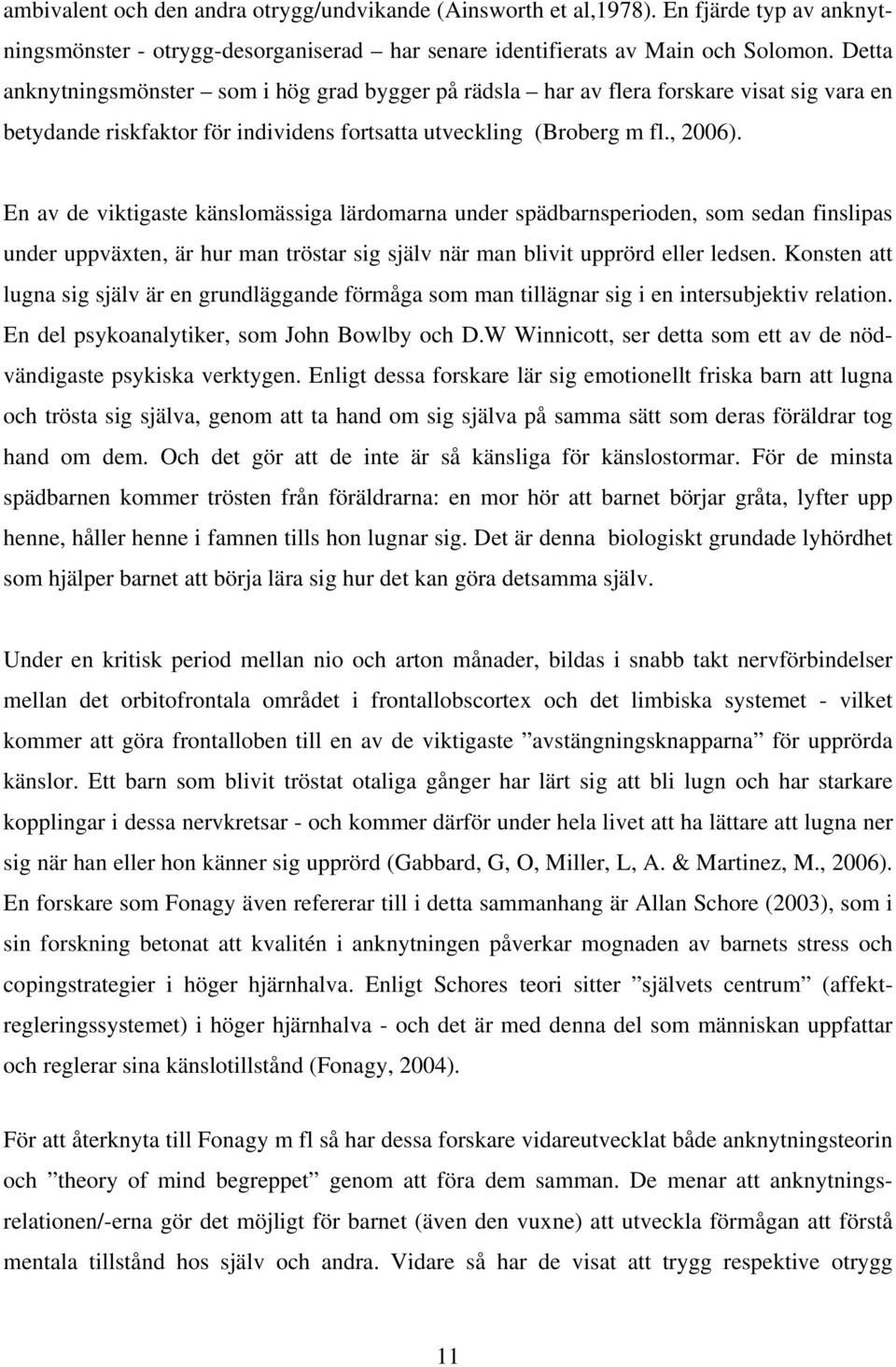 En av de viktigaste känslomässiga lärdomarna under spädbarnsperioden, som sedan finslipas under uppväxten, är hur man tröstar sig själv när man blivit upprörd eller ledsen.