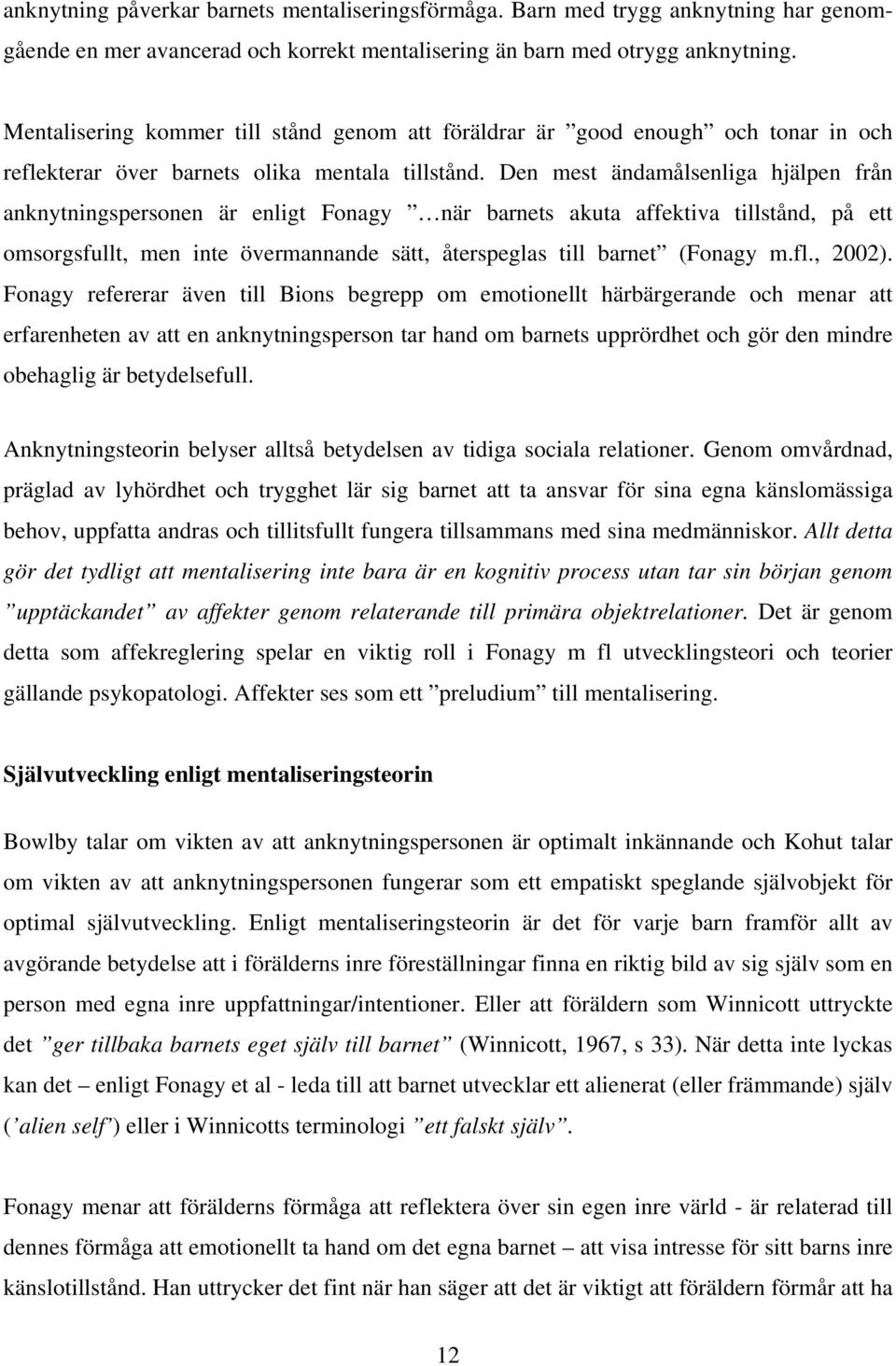 Den mest ändamålsenliga hjälpen från anknytningspersonen är enligt Fonagy när barnets akuta affektiva tillstånd, på ett omsorgsfullt, men inte övermannande sätt, återspeglas till barnet (Fonagy m.fl.