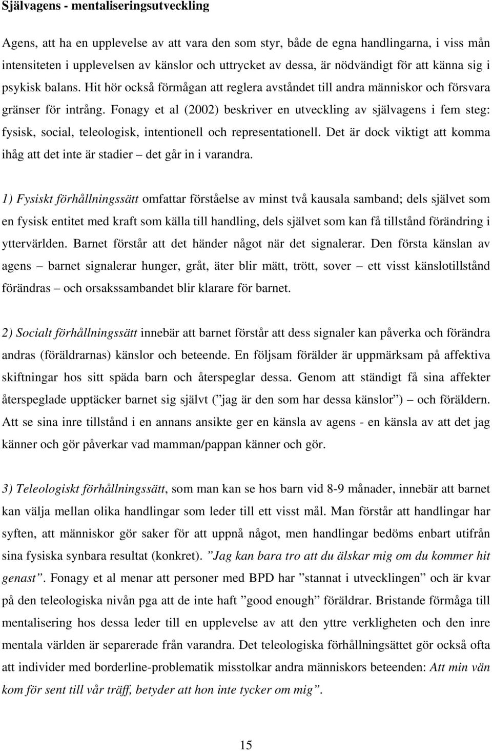 Fonagy et al (2002) beskriver en utveckling av självagens i fem steg: fysisk, social, teleologisk, intentionell och representationell.