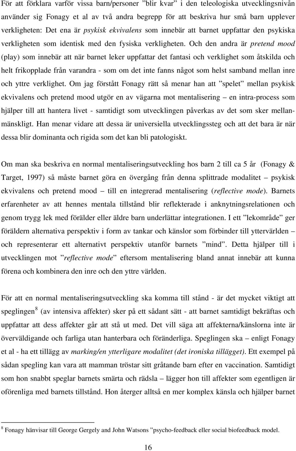 Och den andra är pretend mood (play) som innebär att när barnet leker uppfattar det fantasi och verklighet som åtskilda och helt frikopplade från varandra - som om det inte fanns något som helst