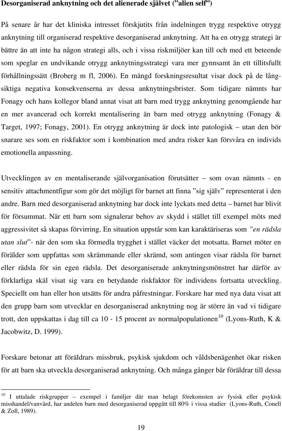 Att ha en otrygg strategi är bättre än att inte ha någon strategi alls, och i vissa riskmiljöer kan till och med ett beteende som speglar en undvikande otrygg anknytningsstrategi vara mer gynnsamt än