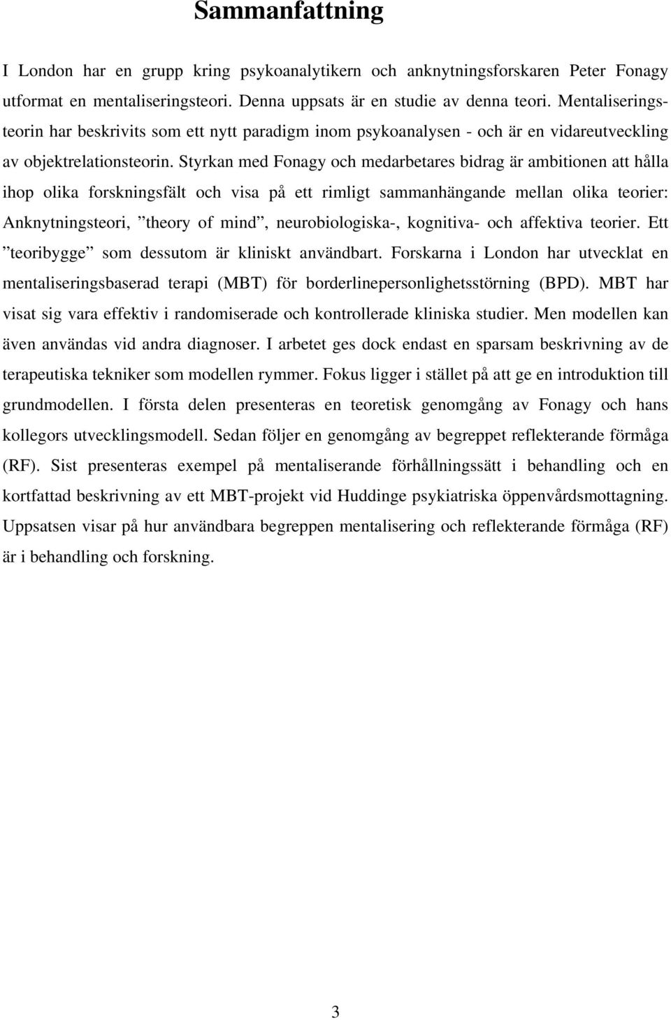 Styrkan med Fonagy och medarbetares bidrag är ambitionen att hålla ihop olika forskningsfält och visa på ett rimligt sammanhängande mellan olika teorier: Anknytningsteori, theory of mind,