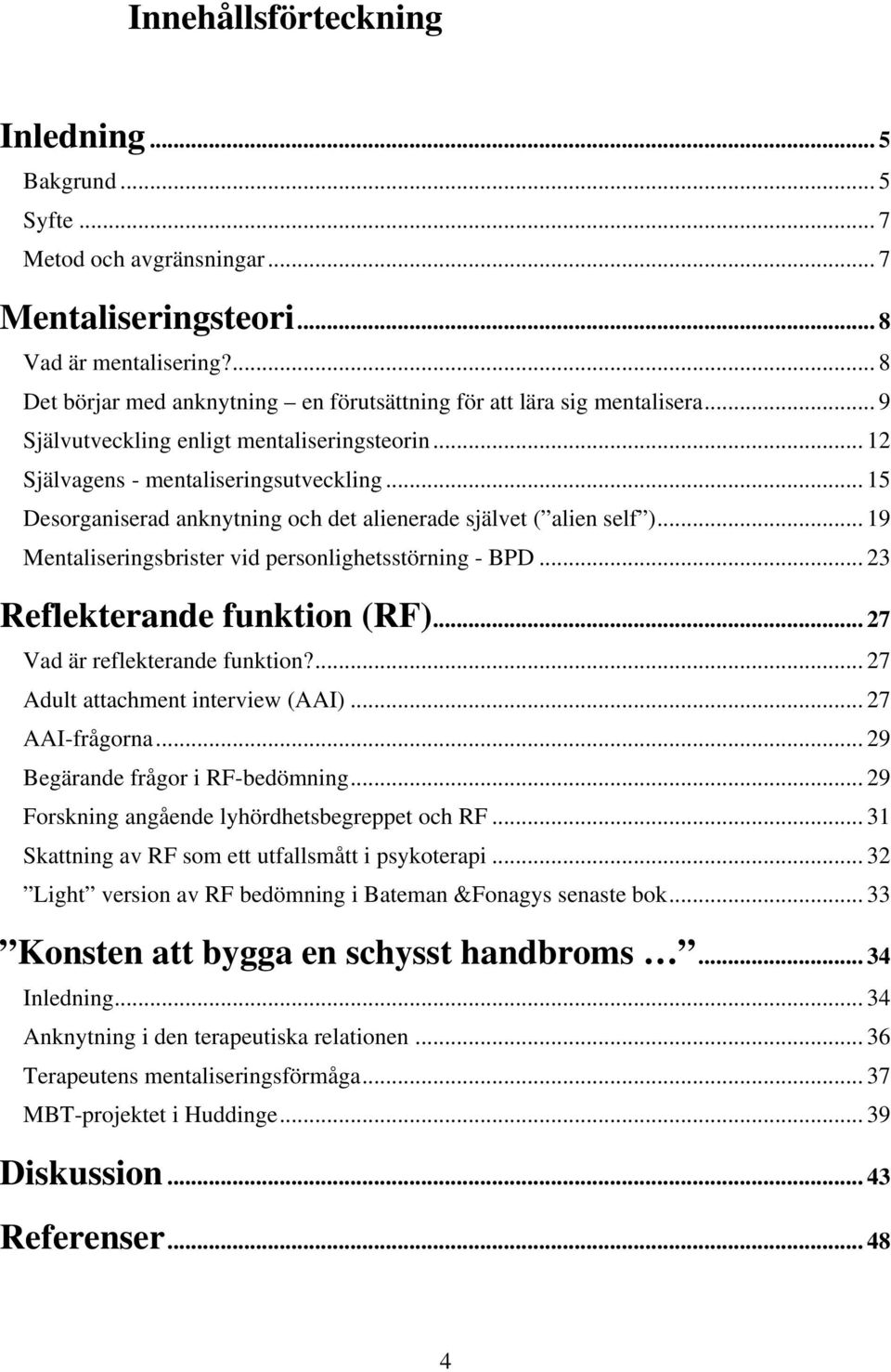 .. 15 Desorganiserad anknytning och det alienerade självet ( alien self )... 19 Mentaliseringsbrister vid personlighetsstörning - BPD... 23 Reflekterande funktion (RF).